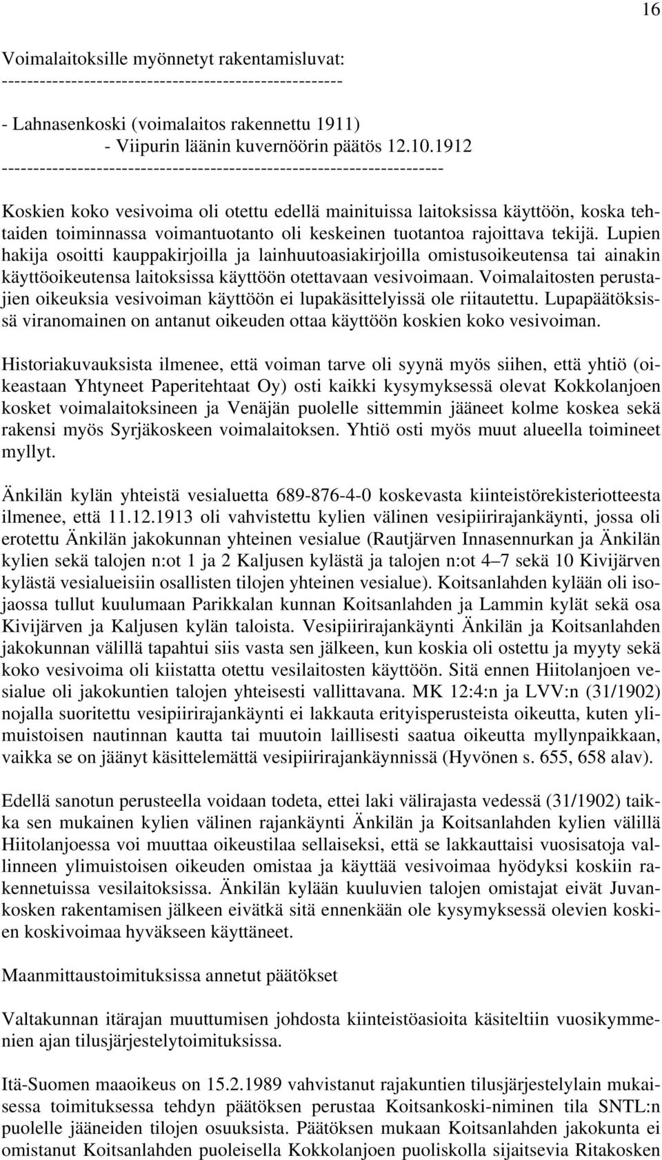 keskeinen tuotantoa rajoittava tekijä. Lupien hakija osoitti kauppakirjoilla ja lainhuutoasiakirjoilla omistusoikeutensa tai ainakin käyttöoikeutensa laitoksissa käyttöön otettavaan vesivoimaan.
