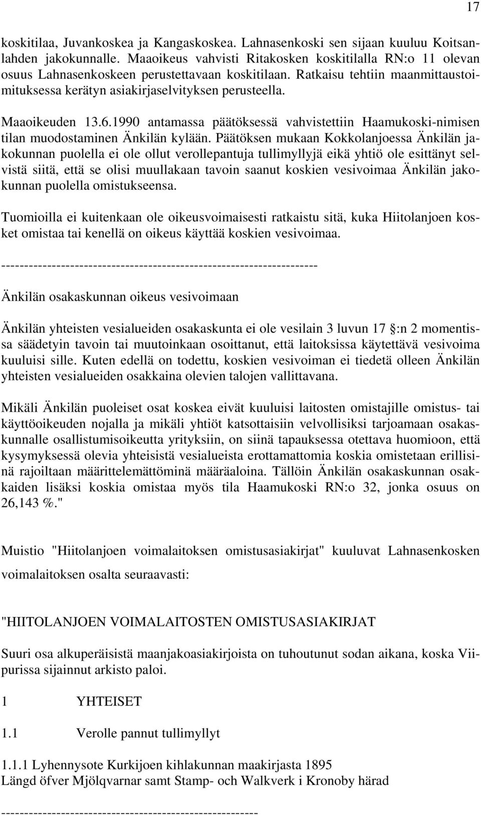 Maaoikeuden 13.6.1990 antamassa päätöksessä vahvistettiin Haamukoski-nimisen tilan muodostaminen Änkilän kylään.