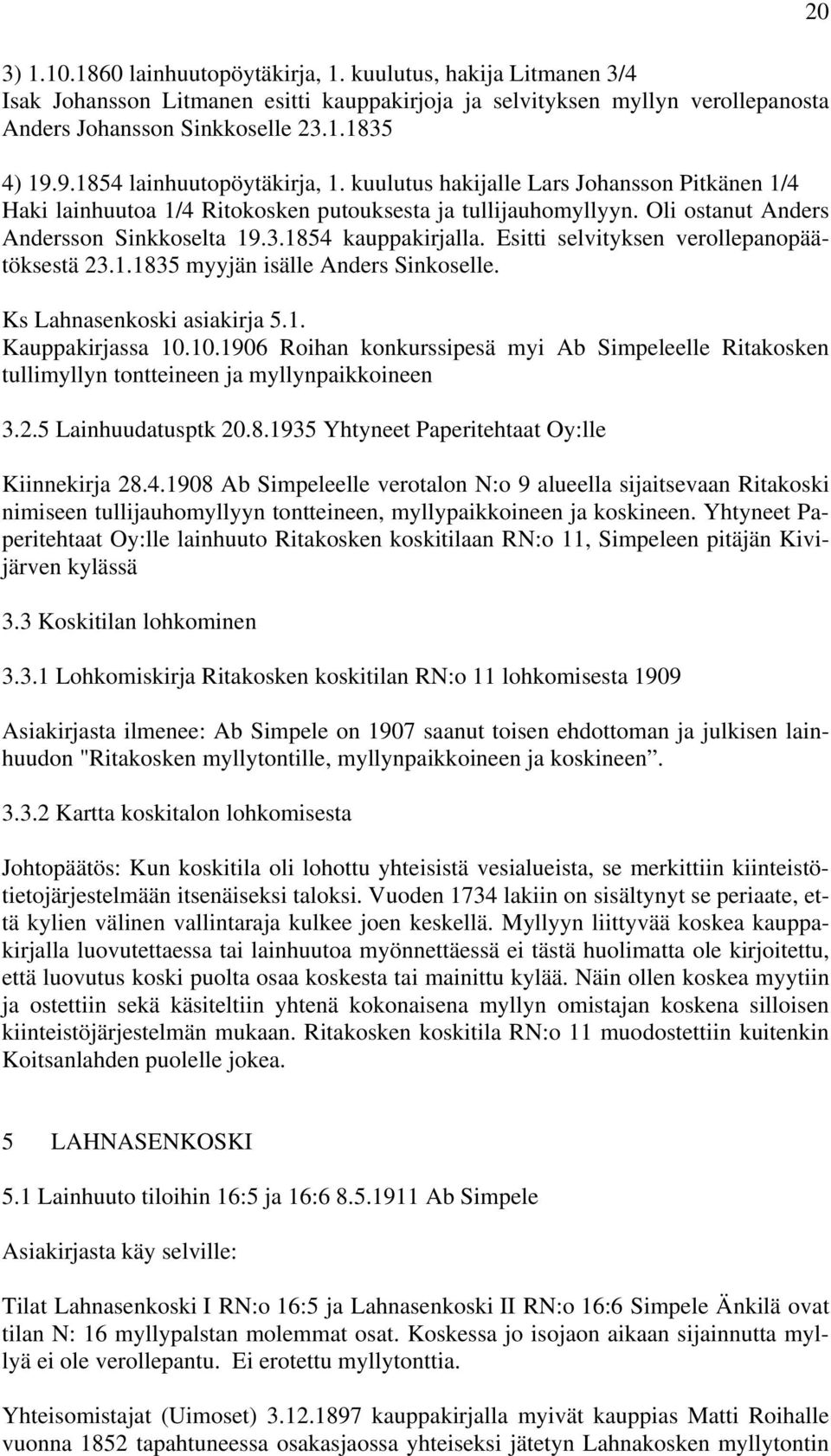 1854 kauppakirjalla. Esitti selvityksen verollepanopäätöksestä 23.1.1835 myyjän isälle Anders Sinkoselle. Ks Lahnasenkoski asiakirja 5.1. Kauppakirjassa 10.
