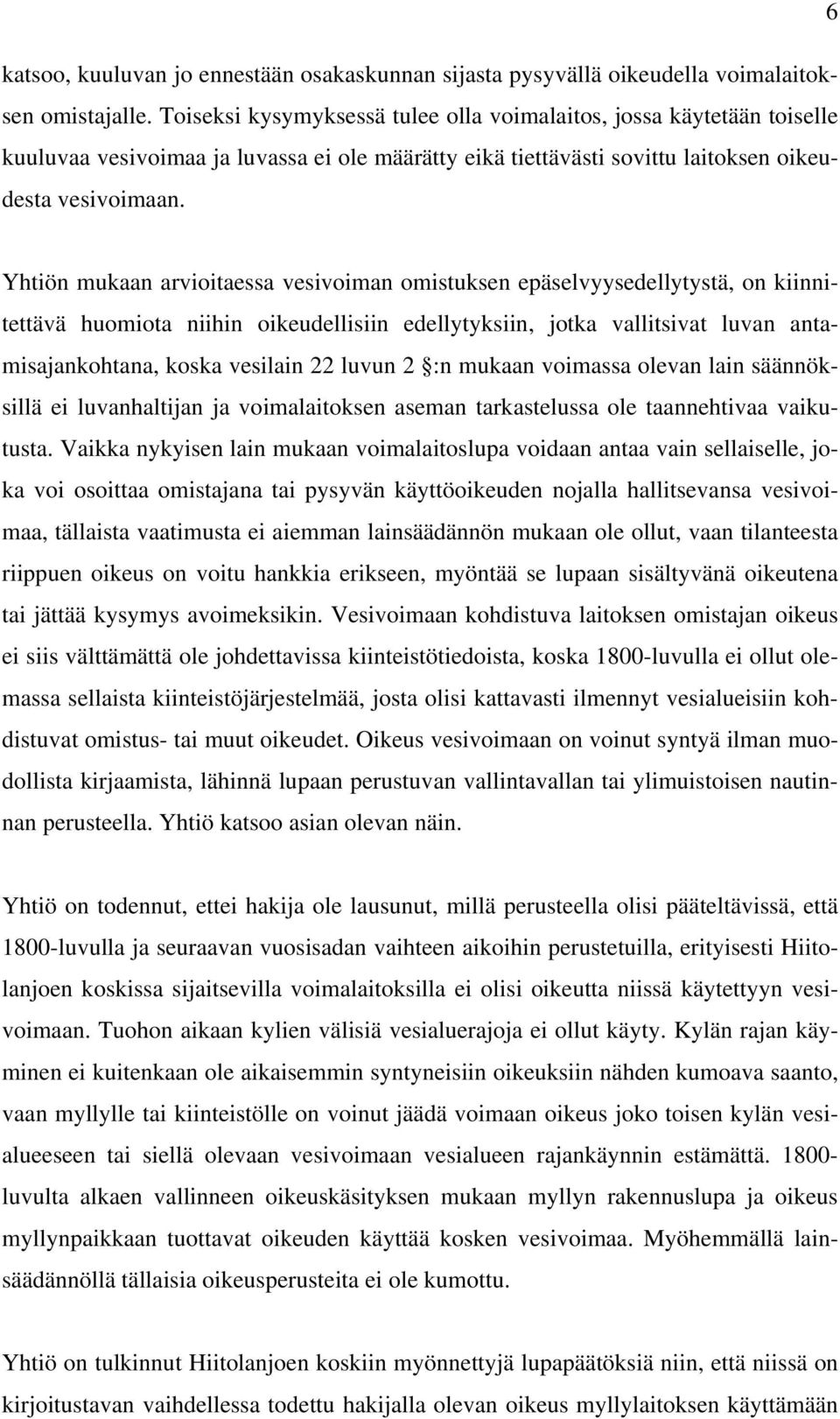 Yhtiön mukaan arvioitaessa vesivoiman omistuksen epäselvyysedellytystä, on kiinnitettävä huomiota niihin oikeudellisiin edellytyksiin, jotka vallitsivat luvan antamisajankohtana, koska vesilain 22