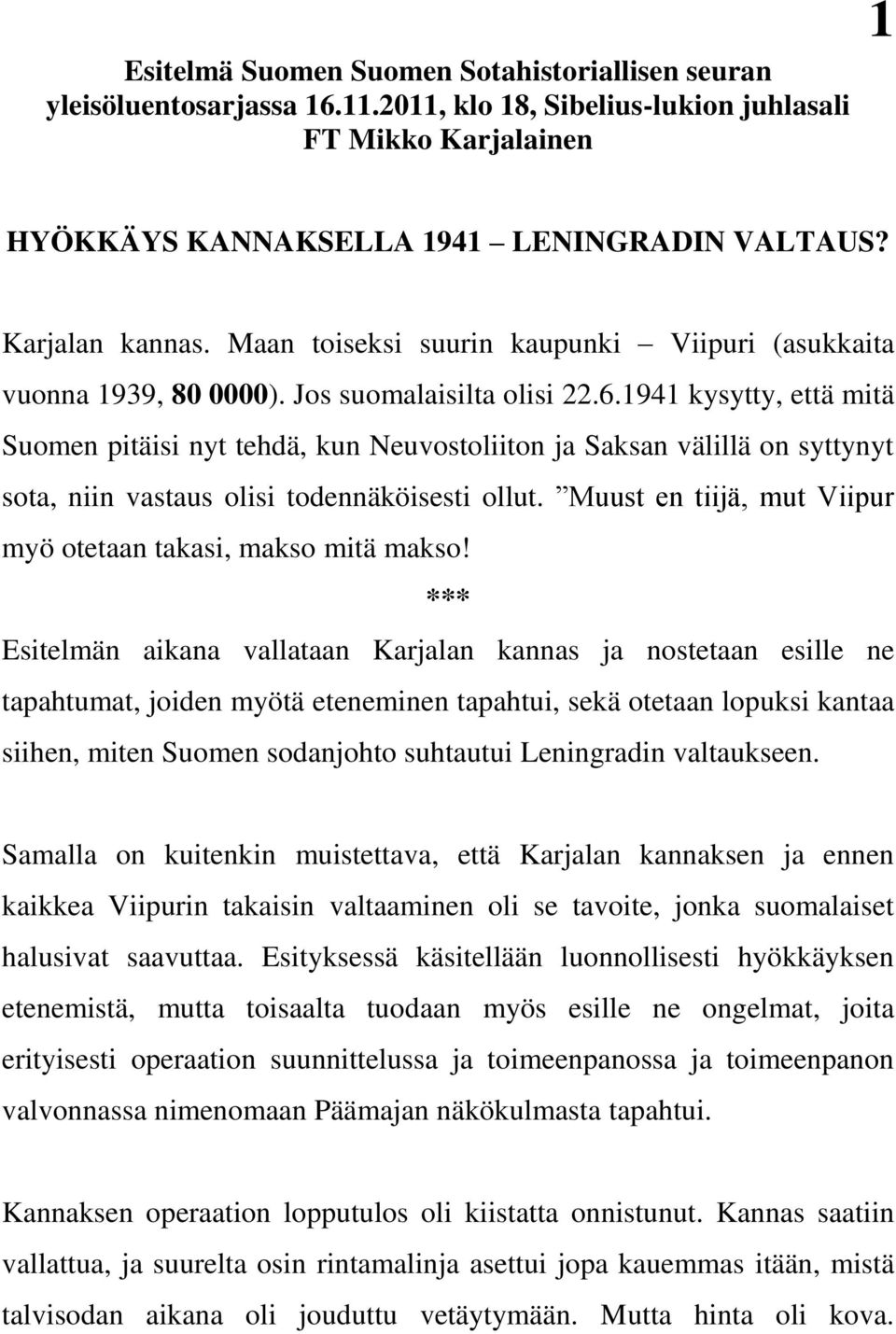 1941 kysytty, että mitä Suomen pitäisi nyt tehdä, kun Neuvostoliiton ja Saksan välillä on syttynyt sota, niin vastaus olisi todennäköisesti ollut.