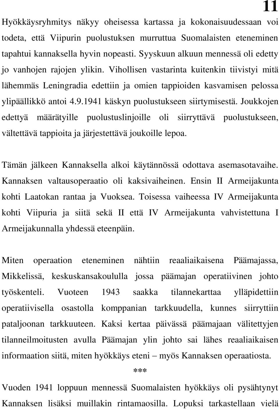 Vihollisen vastarinta kuitenkin tiivistyi mitä lähemmäs Leningradia edettiin ja omien tappioiden kasvamisen pelossa ylipäällikkö antoi 4.9.1941 käskyn puolustukseen siirtymisestä.