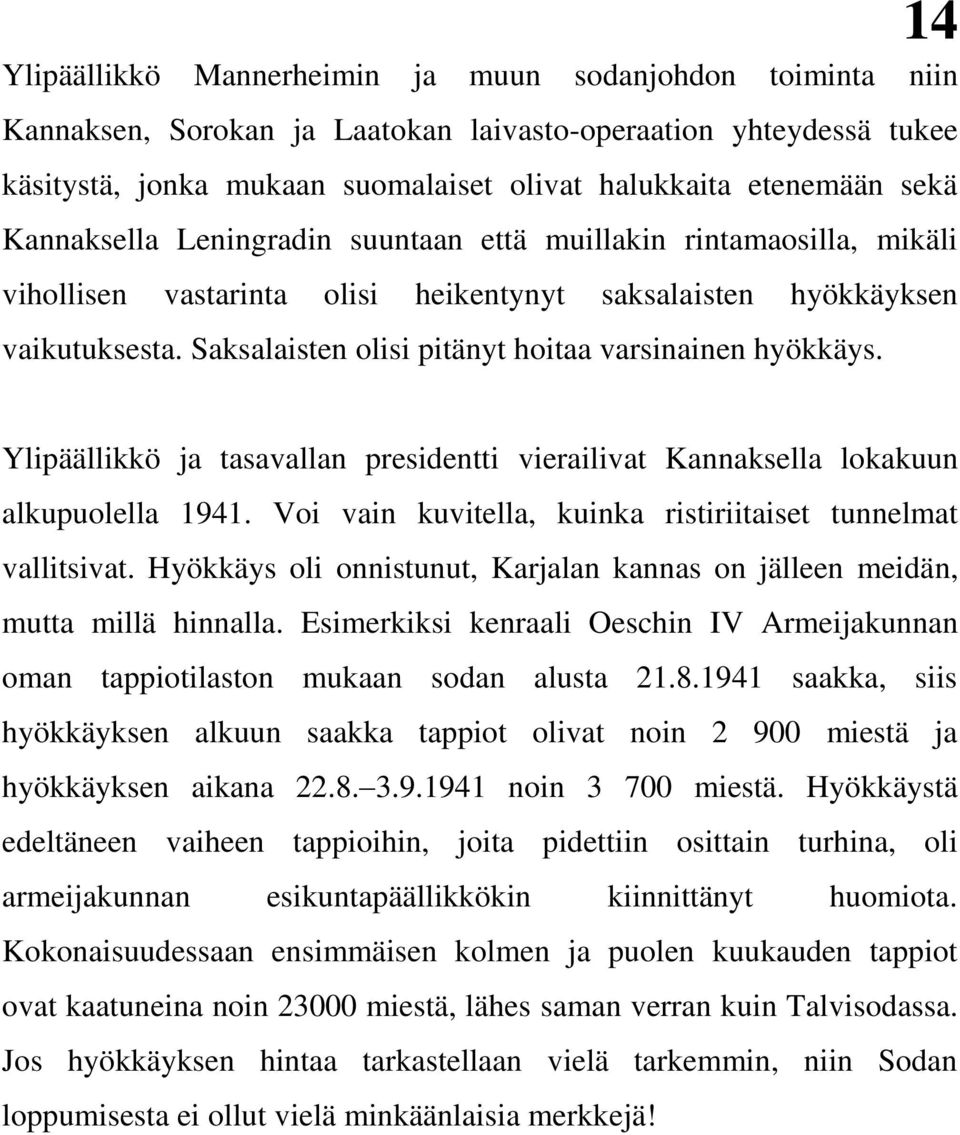 Saksalaisten olisi pitänyt hoitaa varsinainen hyökkäys. Ylipäällikkö ja tasavallan presidentti vierailivat Kannaksella lokakuun alkupuolella 1941.