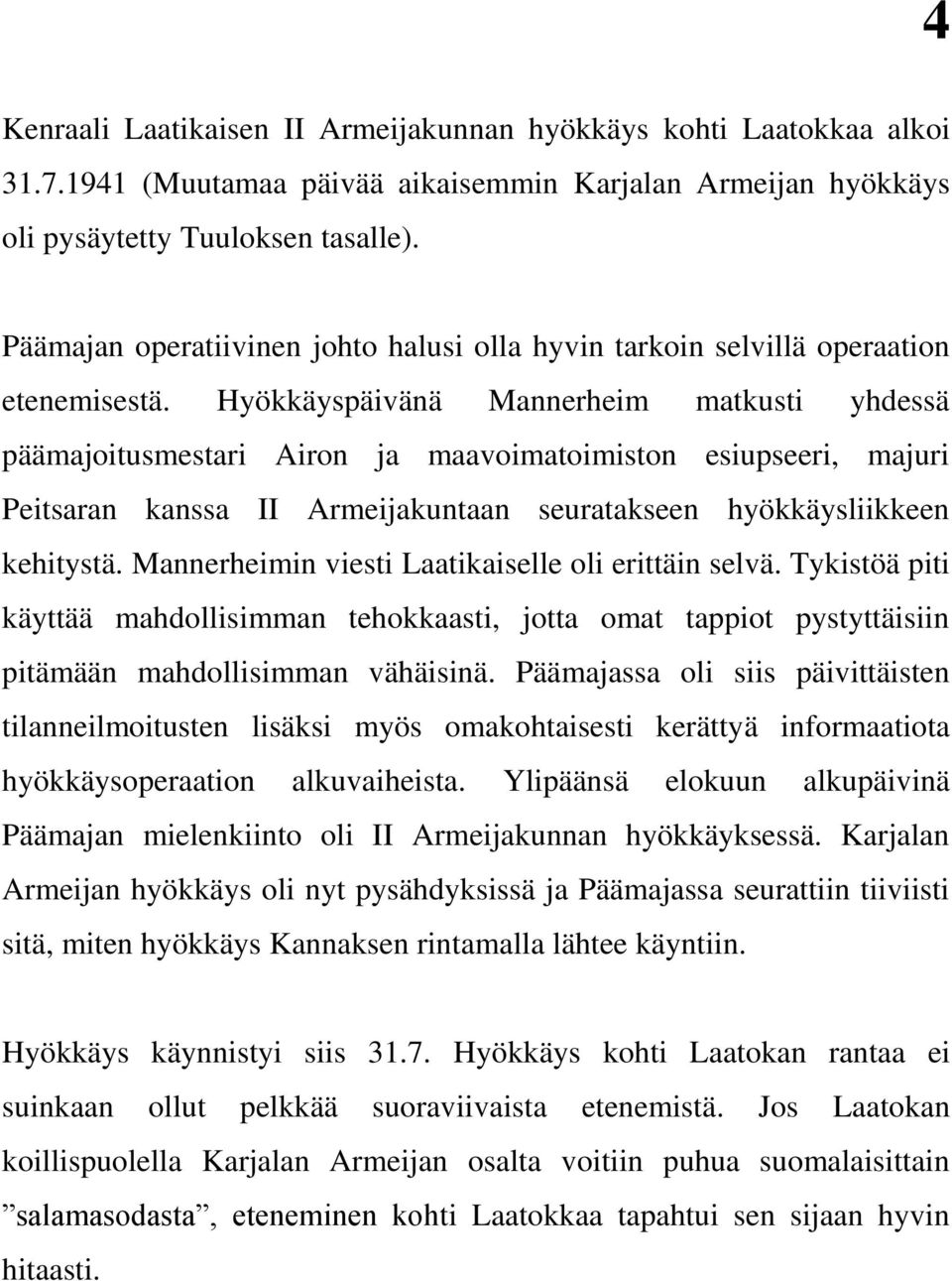 Hyökkäyspäivänä Mannerheim matkusti yhdessä päämajoitusmestari Airon ja maavoimatoimiston esiupseeri, majuri Peitsaran kanssa II Armeijakuntaan seuratakseen hyökkäysliikkeen kehitystä.