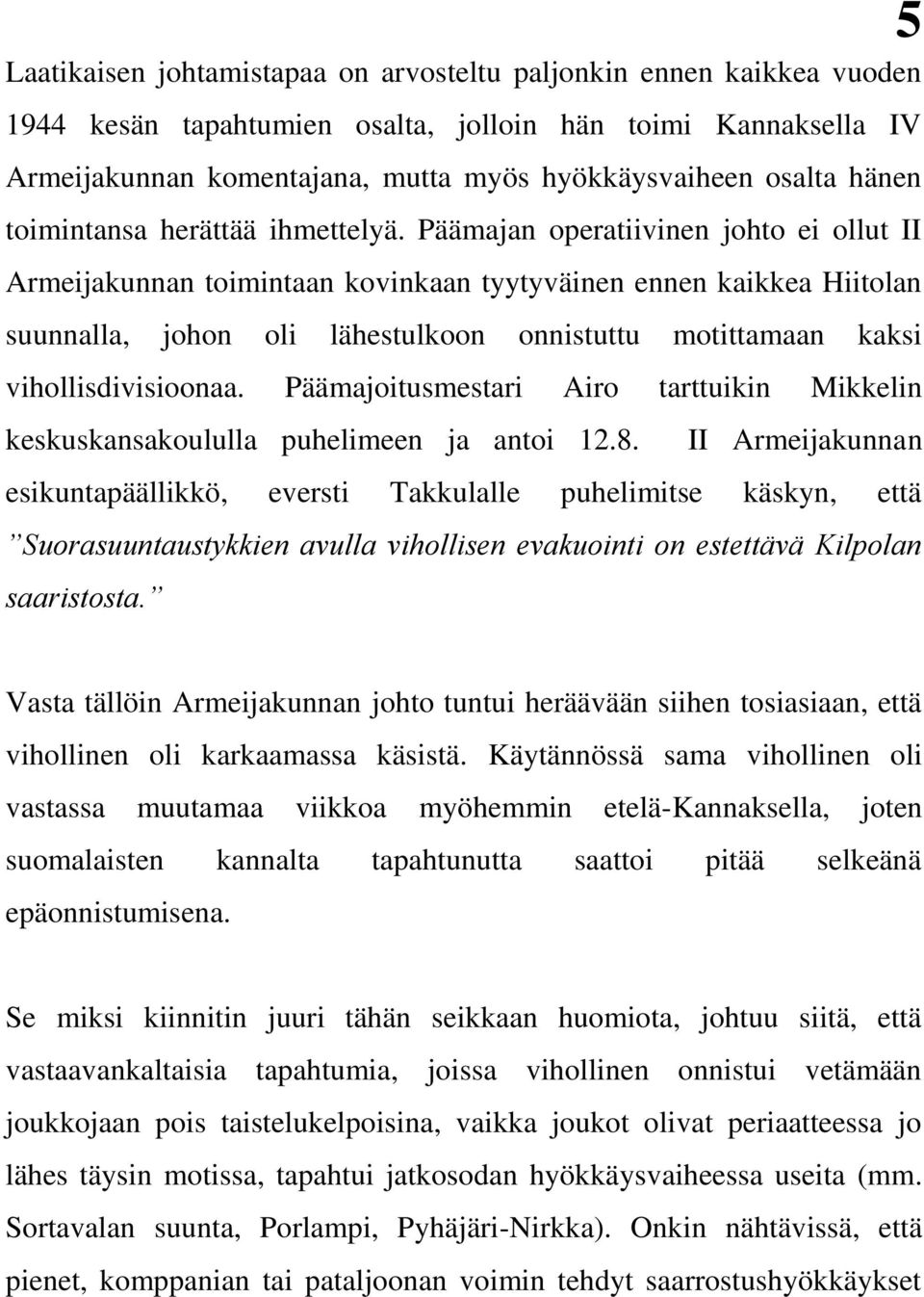 Päämajan operatiivinen johto ei ollut II Armeijakunnan toimintaan kovinkaan tyytyväinen ennen kaikkea Hiitolan suunnalla, johon oli lähestulkoon onnistuttu motittamaan kaksi vihollisdivisioonaa.