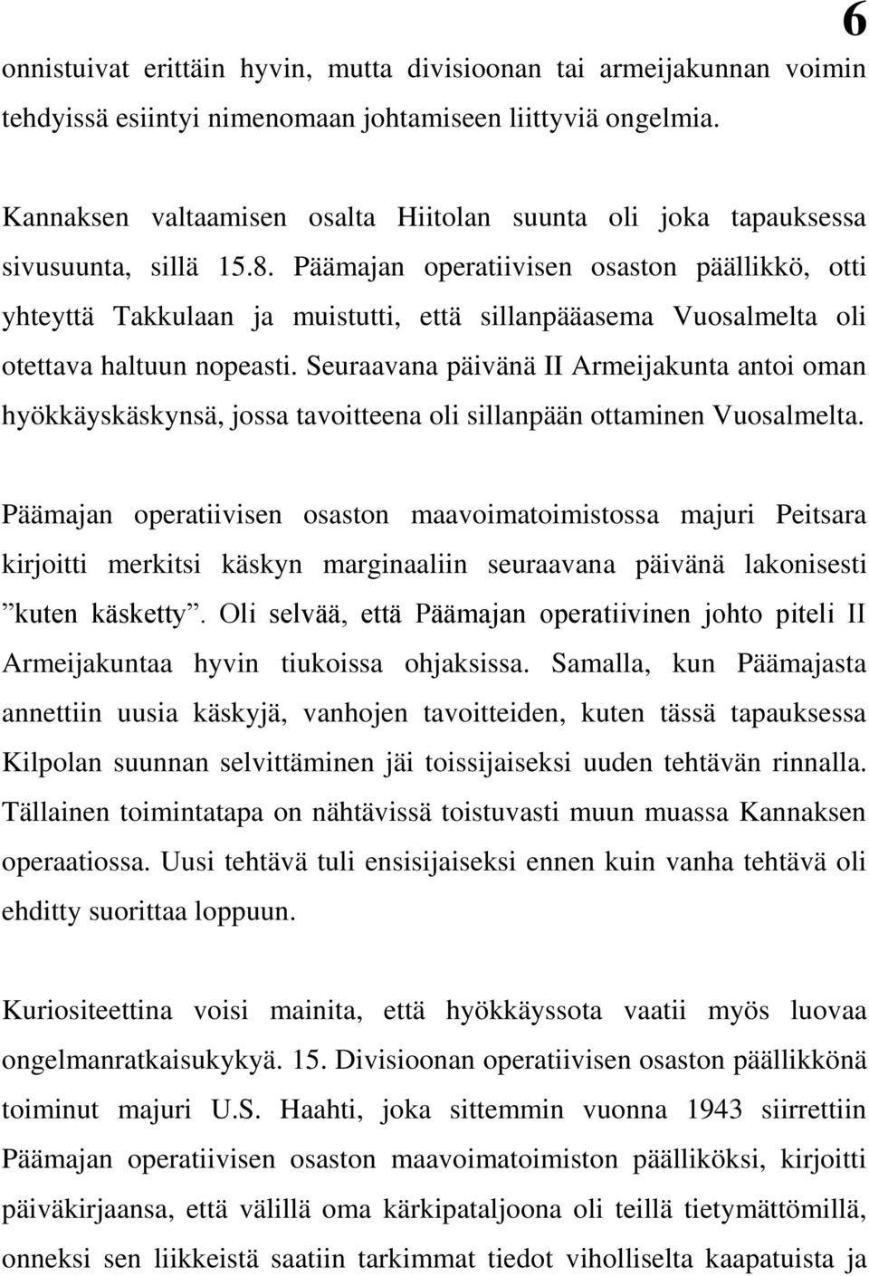 Päämajan operatiivisen osaston päällikkö, otti yhteyttä Takkulaan ja muistutti, että sillanpääasema Vuosalmelta oli otettava haltuun nopeasti.