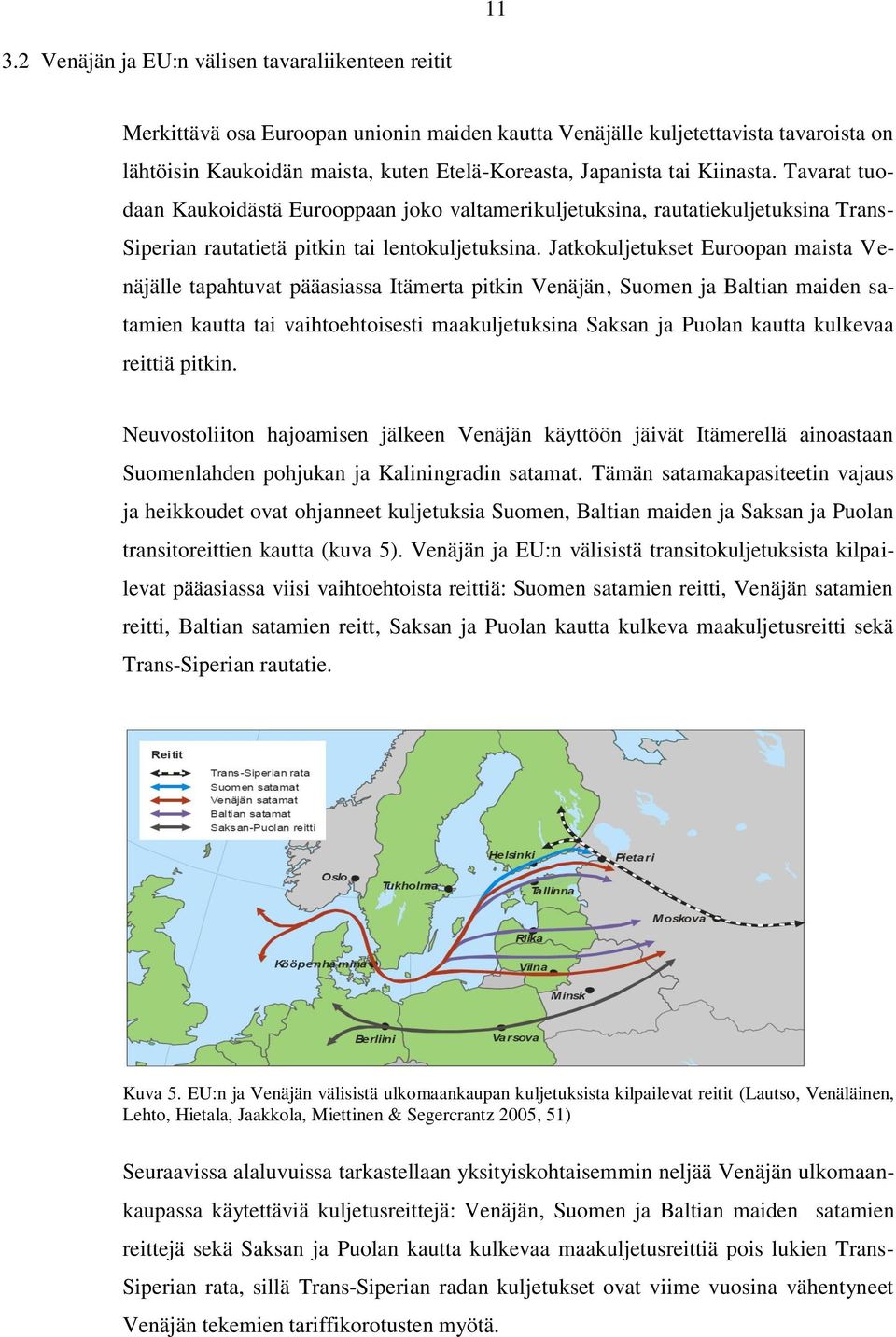Jatkokuljetukset Euroopan maista Venäjälle tapahtuvat pääasiassa Itämerta pitkin Venäjän, Suomen ja Baltian maiden satamien kautta tai vaihtoehtoisesti maakuljetuksina Saksan ja Puolan kautta