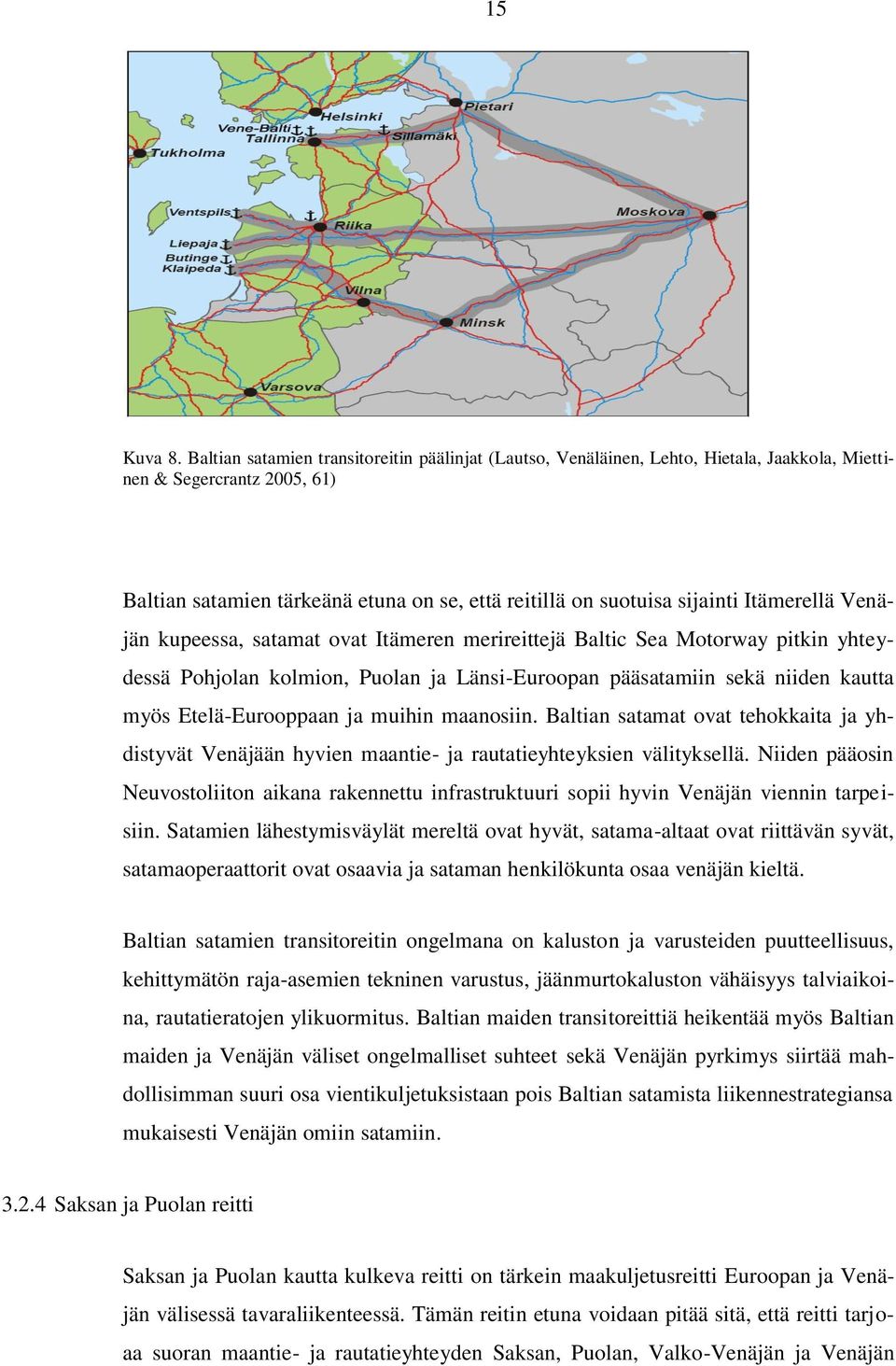 Itämerellä Venäjän kupeessa, satamat ovat Itämeren merireittejä Baltic Sea Motorway pitkin yhteydessä Pohjolan kolmion, Puolan ja Länsi-Euroopan pääsatamiin sekä niiden kautta myös Etelä-Eurooppaan