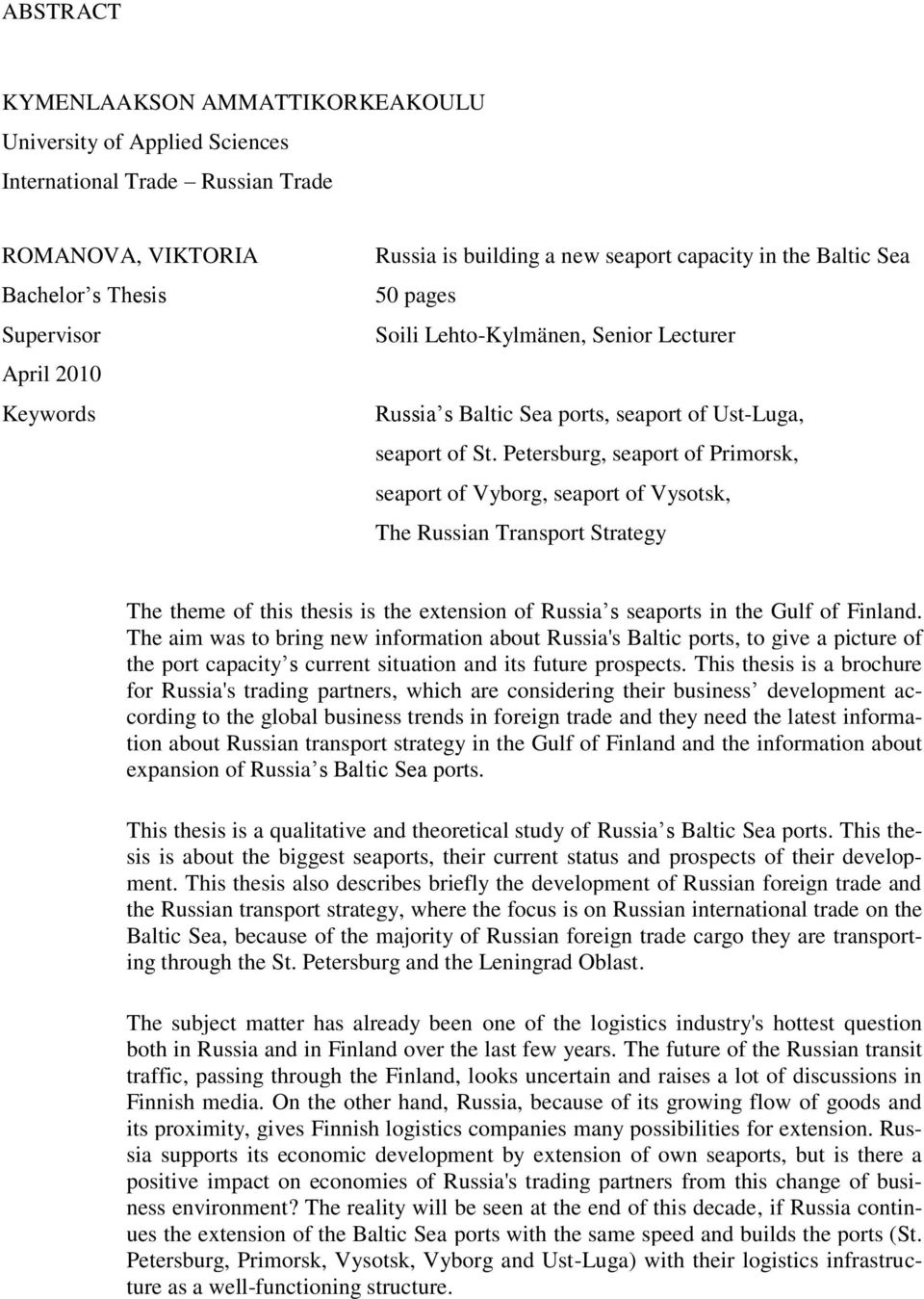 Petersburg, seaport of Primorsk, seaport of Vyborg, seaport of Vysotsk, The Russian Transport Strategy The theme of this thesis is the extension of Russia s seaports in the Gulf of Finland.