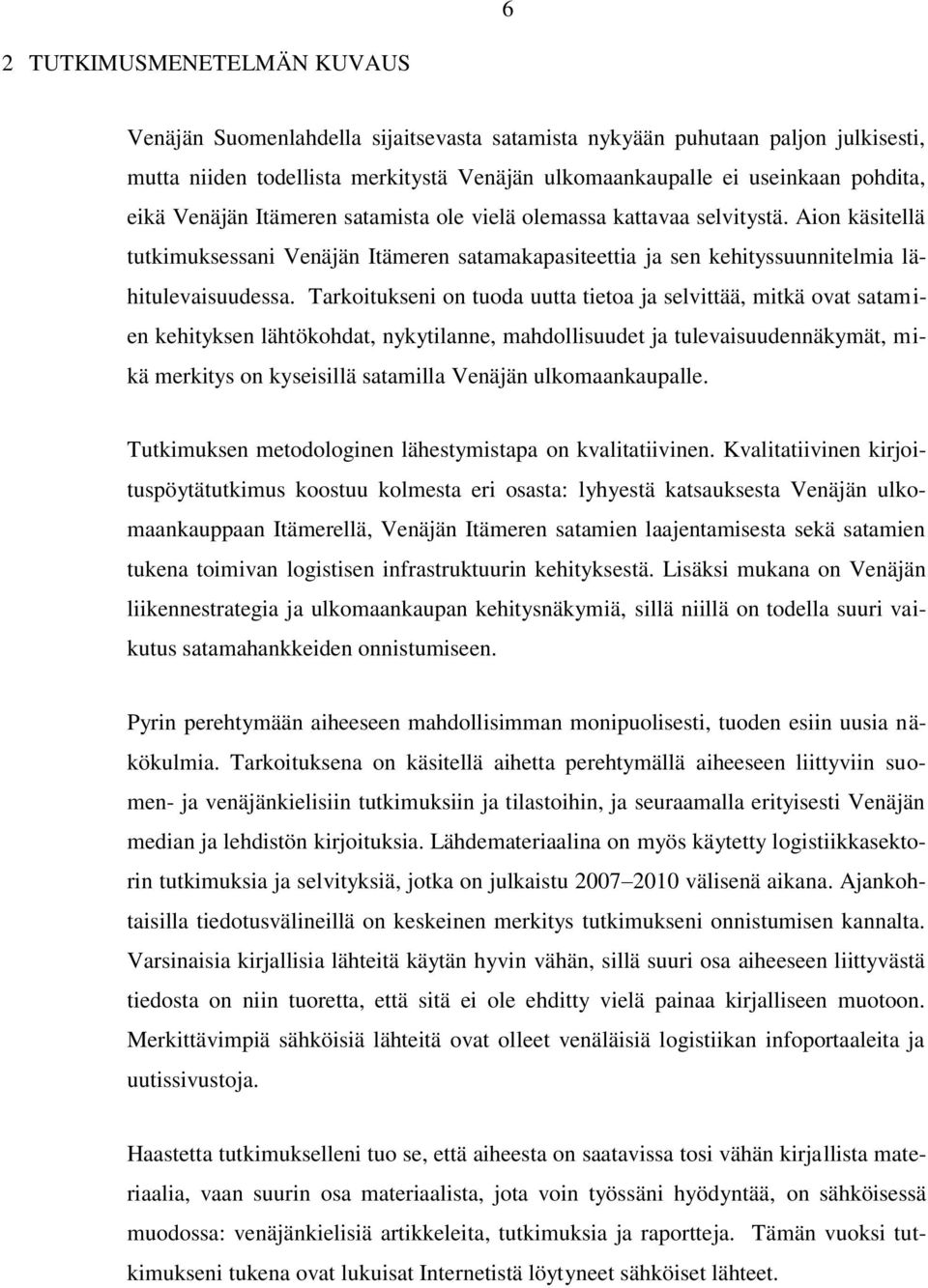 Tarkoitukseni on tuoda uutta tietoa ja selvittää, mitkä ovat satamien kehityksen lähtökohdat, nykytilanne, mahdollisuudet ja tulevaisuudennäkymät, mikä merkitys on kyseisillä satamilla Venäjän