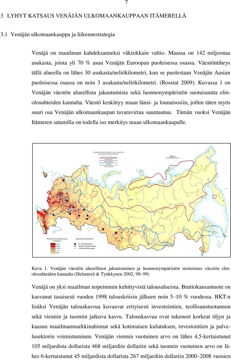 Väestöntiheys tällä alueella on lähes 30 asukasta/neliökilometri, kun se puolestaan Venäjän Aasian puoleisessa osassa on noin 3 asukasta/neliökilometri. (Rosstat 2009).