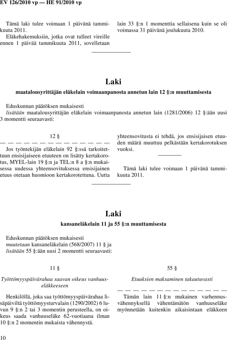 työntekijän eläkelain 92 :ssä tarkoitettuun ensisijaiseen etuuteen on lisätty kertakorotus, MYEL-lain 19 :n ja TEL:n 8 a :n mukaisessa uudessa yhteensovituksessa ensisijainen etuus otetaan huomioon