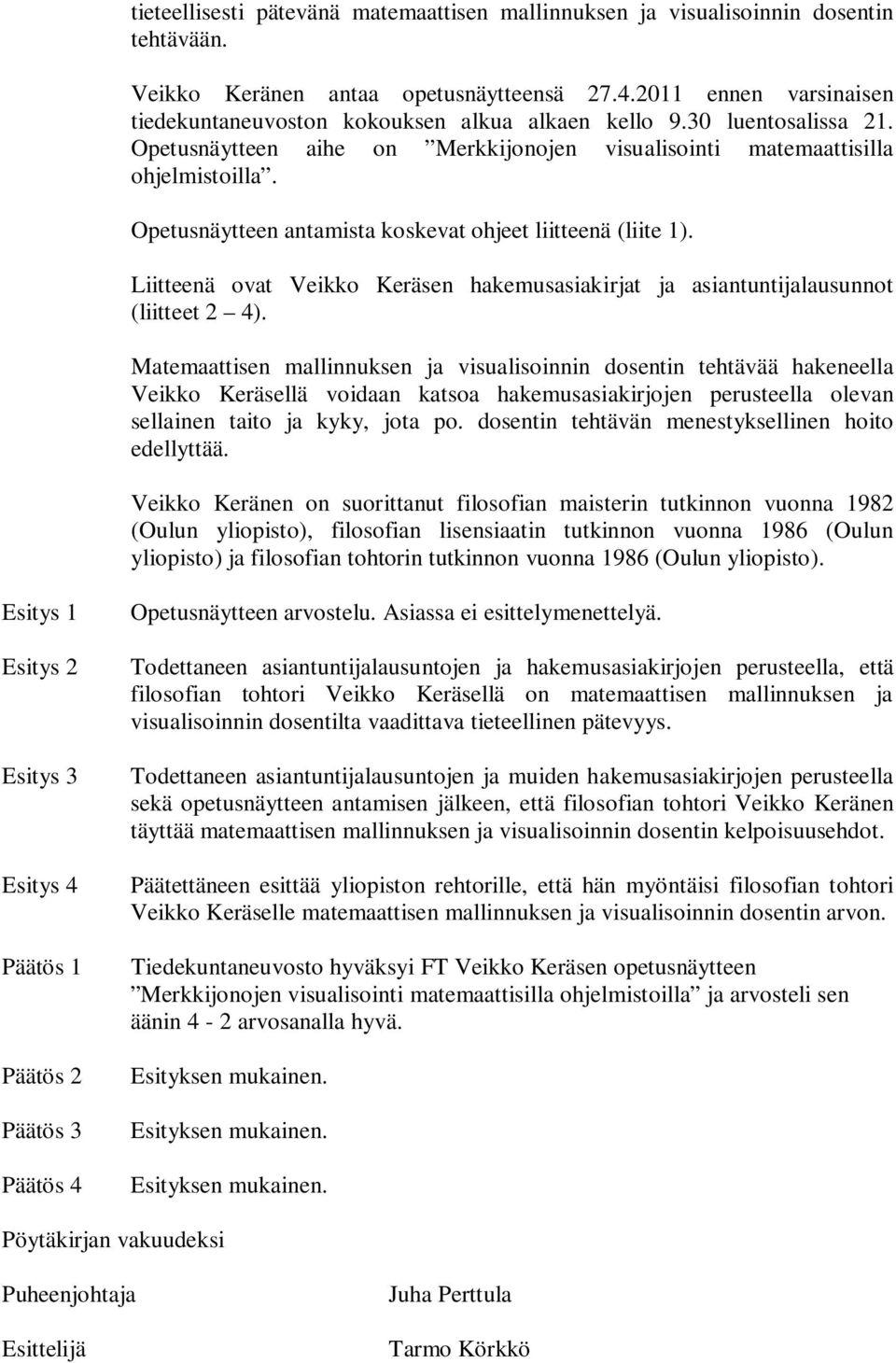 Liitteenä ovat Veikko Keräsen hakemusasiakirjat ja asiantuntijalausunnot (liitteet 2 4).