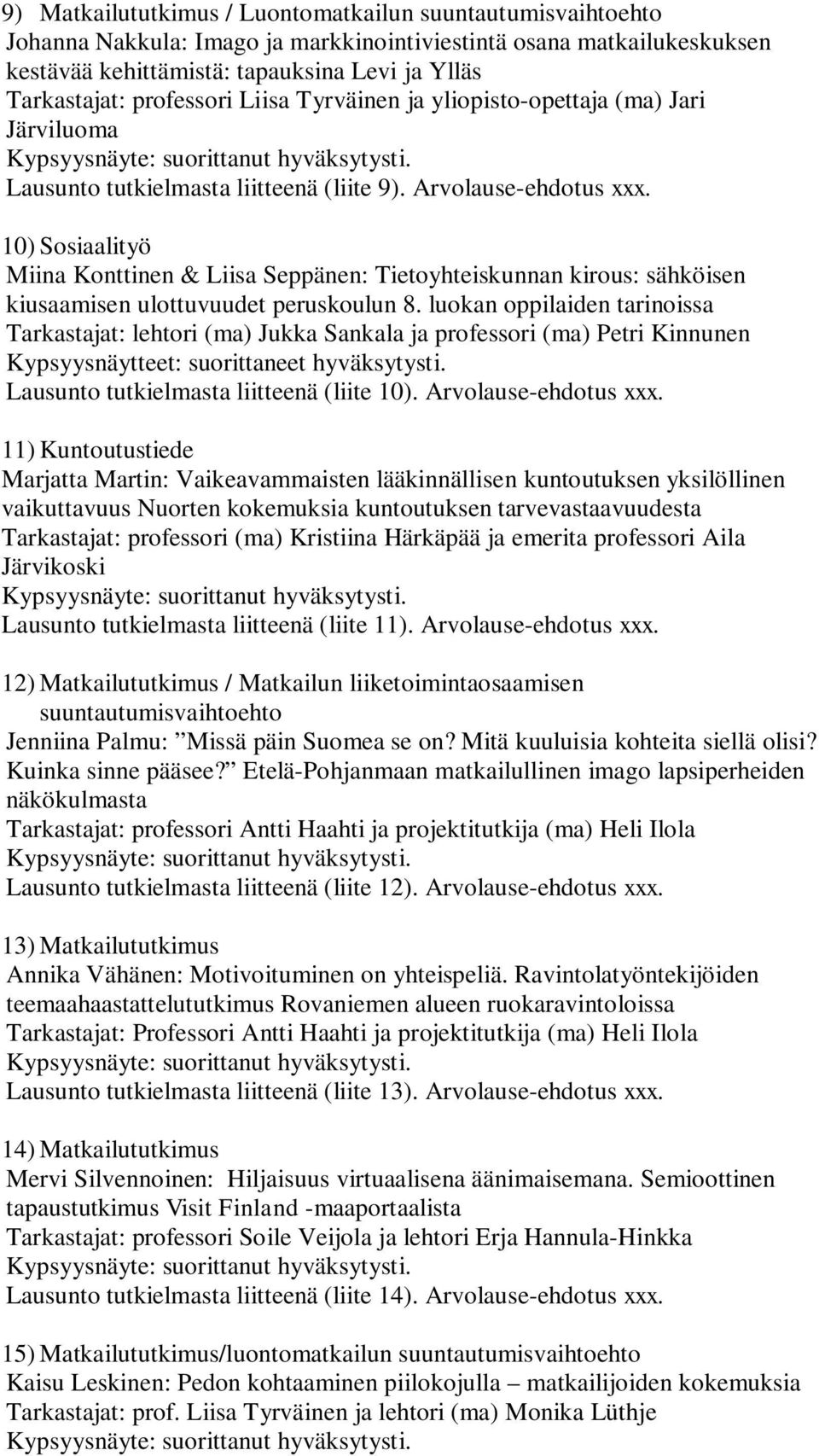 10) Sosiaalityö Miina Konttinen & Liisa Seppänen: Tietoyhteiskunnan kirous: sähköisen kiusaamisen ulottuvuudet peruskoulun 8.