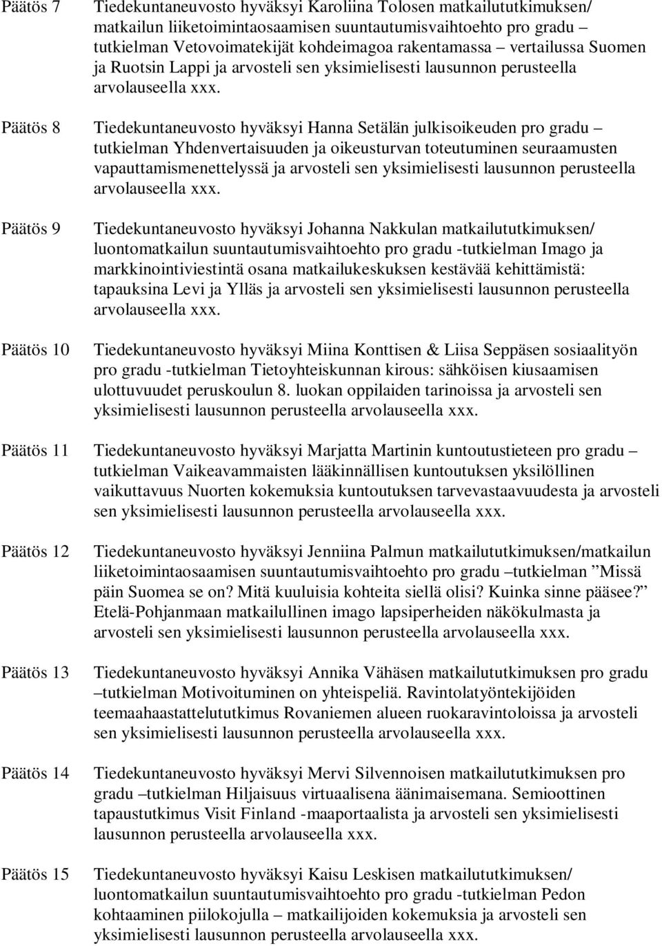 Päätös 8 Tiedekuntaneuvosto hyväksyi Hanna Setälän julkisoikeuden pro gradu tutkielman Yhdenvertaisuuden ja oikeusturvan toteutuminen seuraamusten vapauttamismenettelyssä ja arvosteli sen