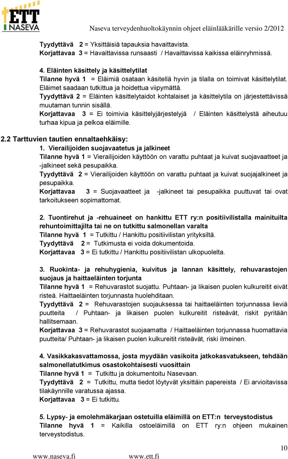 Tyydyttävä 2 = Eläinten käsittelytaidot kohtalaiset ja käsittelytila on järjestettävissä muutaman tunnin sisällä.