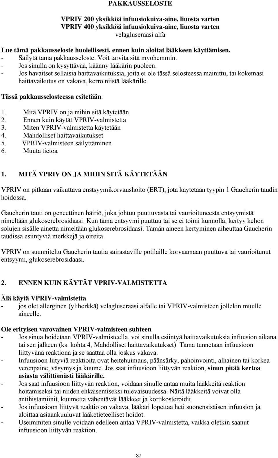 - Jos havaitset sellaisia haittavaikutuksia, joita ei ole tässä selosteessa mainittu, tai kokemasi haittavaikutus on vakava, kerro niistä lääkärille. Tässä pakkausselosteessa esitetään: 1.