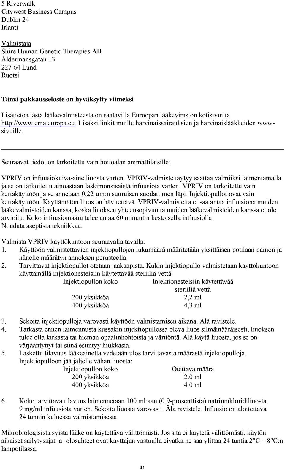 Seuraavat tiedot on tarkoitettu vain hoitoalan ammattilaisille: VPRIV on infuusiokuiva-aine liuosta varten.