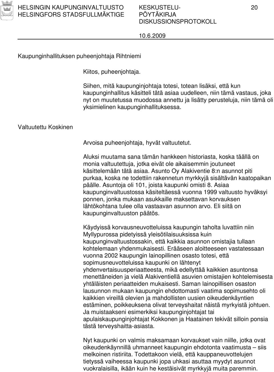 niin tämä oli yksimielinen kaupunginhallituksessa. Valtuutettu Koskinen Arvoisa puheenjohtaja, hyvät valtuutetut.
