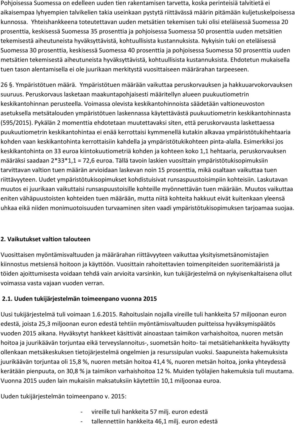 Yhteishankkeena toteutettavan uuden metsätien tekemisen tuki olisi eteläisessä Suomessa 20 prosenttia, keskisessä Suomessa 35 prosenttia ja pohjoisessa Suomessa 50 prosenttia uuden metsätien