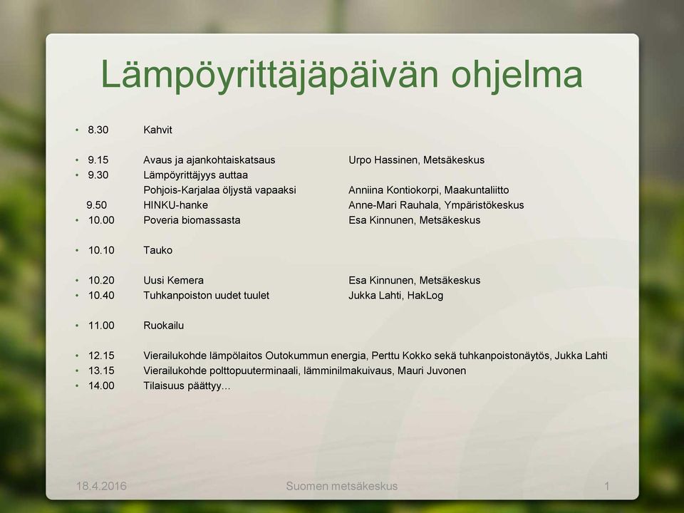 00 Poveria biomassasta Esa Kinnunen, Metsäkeskus 10.10 Tauko 10.20 Uusi Kemera Esa Kinnunen, Metsäkeskus 10.40 Tuhkanpoiston uudet tuulet Jukka Lahti, HakLog 11.