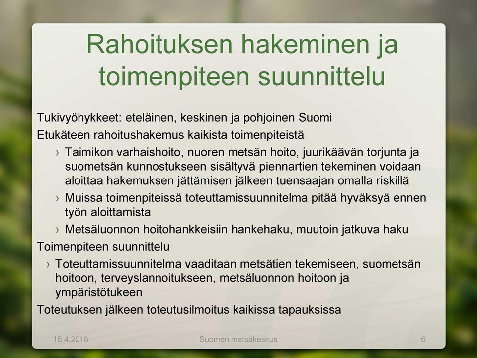 toimenpiteissä toteuttamissuunnitelma pitää hyväksyä ennen työn aloittamista Metsäluonnon hoitohankkeisiin hankehaku, muutoin jatkuva haku Toimenpiteen suunnittelu Toteuttamissuunnitelma