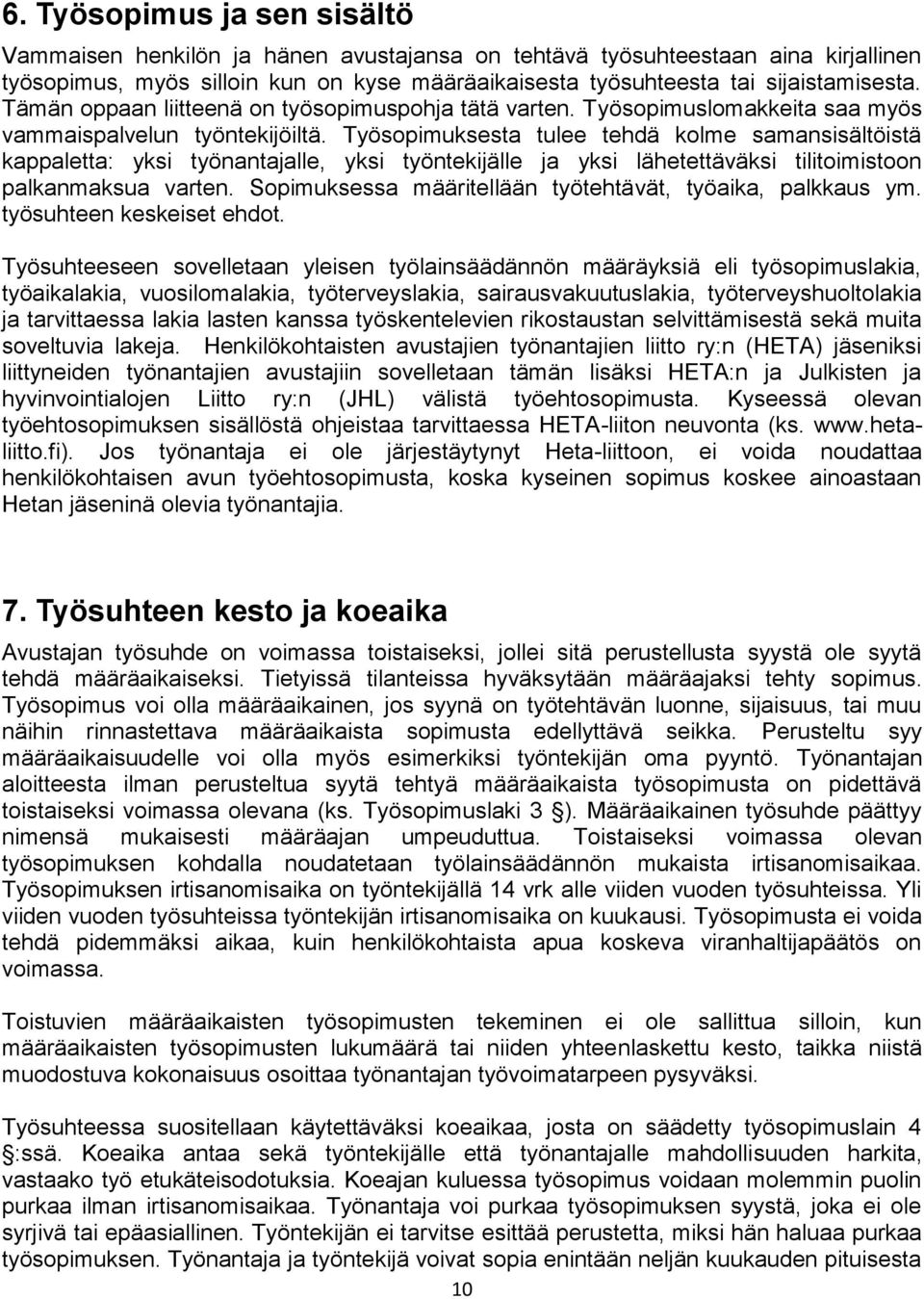 Työsopimuksesta tulee tehdä kolme samansisältöistä kappaletta: yksi työnantajalle, yksi työntekijälle ja yksi lähetettäväksi tilitoimistoon palkanmaksua varten.