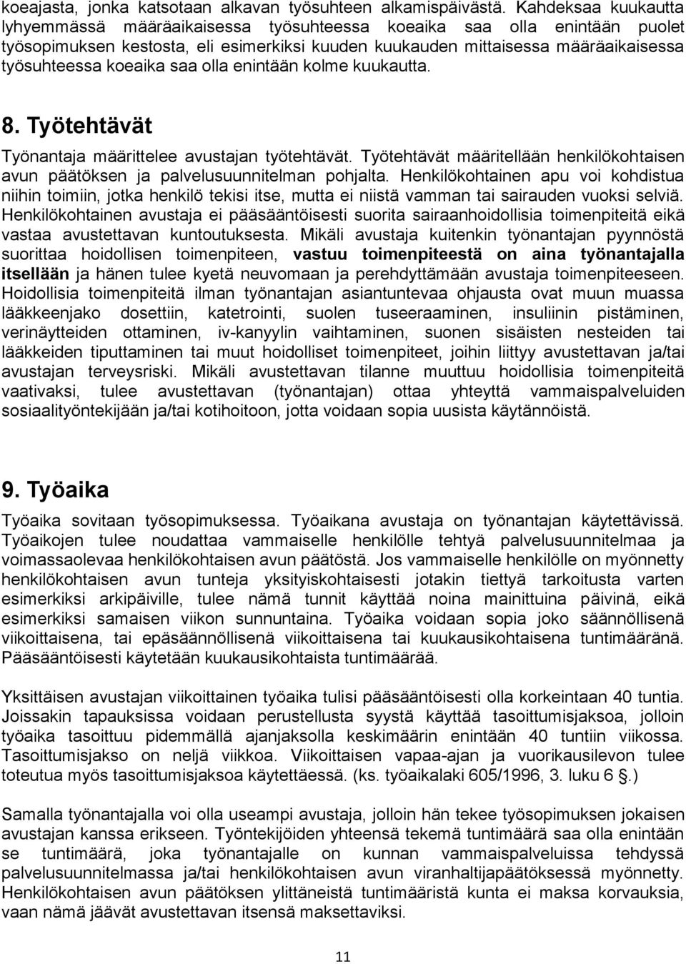 saa olla enintään kolme kuukautta. 8. Työtehtävät Työnantaja määrittelee avustajan työtehtävät. Työtehtävät määritellään henkilökohtaisen avun päätöksen ja palvelusuunnitelman pohjalta.