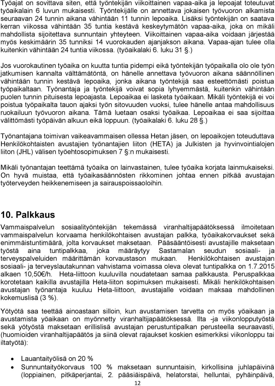 Lisäksi työntekijän on saatava kerran viikossa vähintään 35 tuntia kestävä keskeytymätön vapaa-aika, joka on mikäli mahdollista sijoitettava sunnuntain yhteyteen.