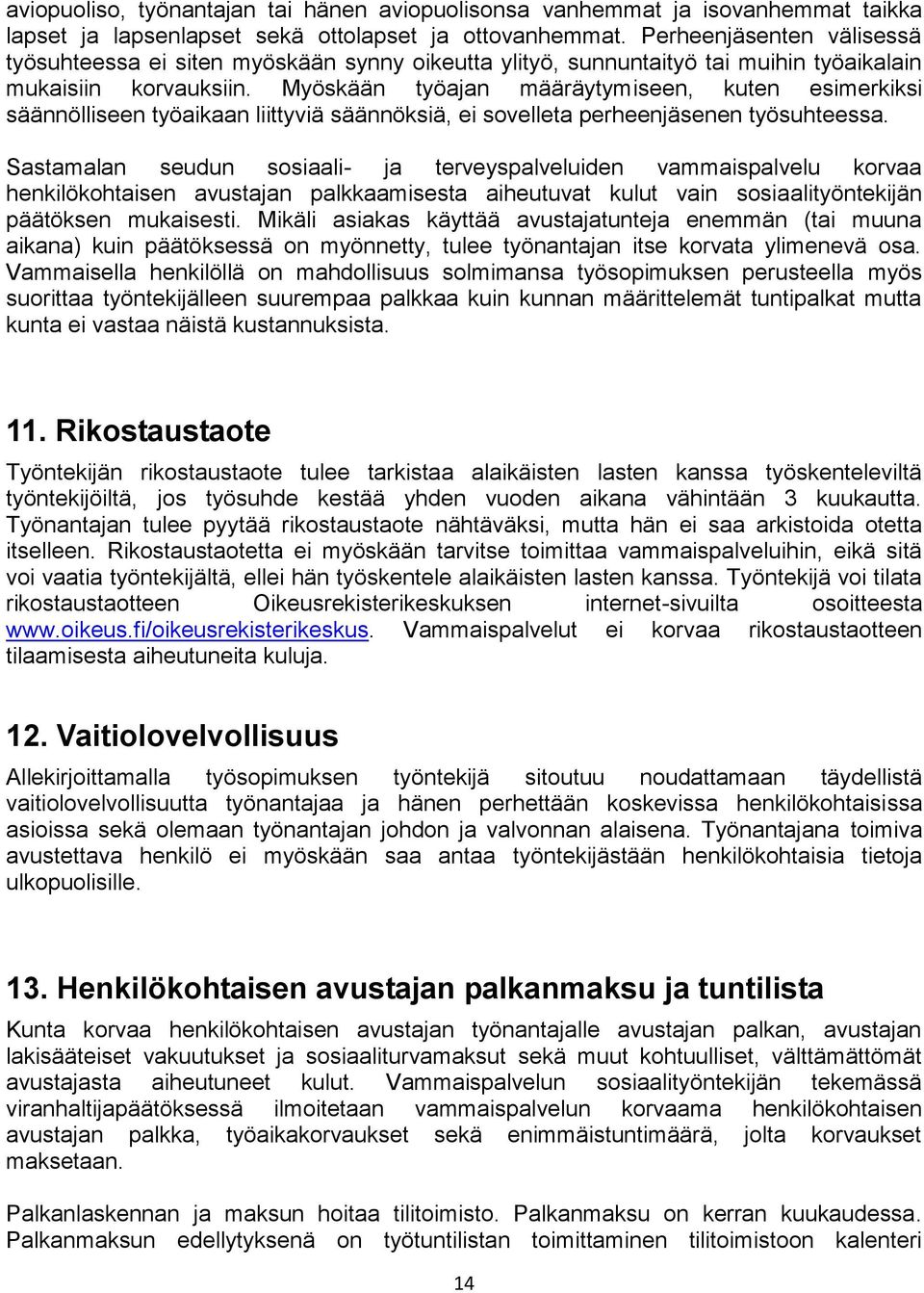 Myöskään työajan määräytymiseen, kuten esimerkiksi säännölliseen työaikaan liittyviä säännöksiä, ei sovelleta perheenjäsenen työsuhteessa.