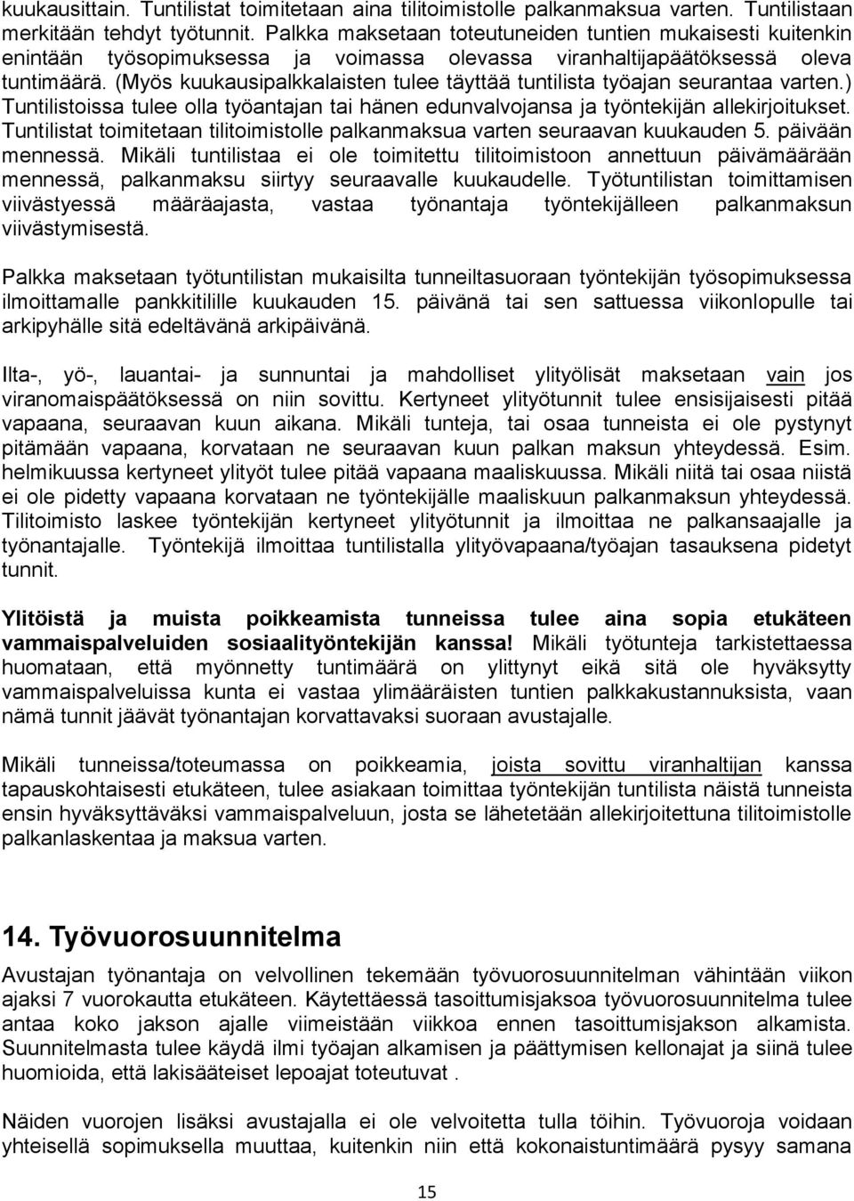 (Myös kuukausipalkkalaisten tulee täyttää tuntilista työajan seurantaa varten.) Tuntilistoissa tulee olla työantajan tai hänen edunvalvojansa ja työntekijän allekirjoitukset.