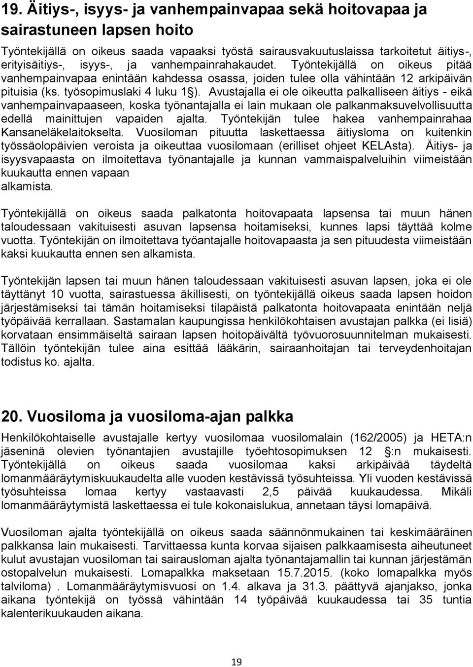 Avustajalla ei ole oikeutta palkalliseen äitiys - eikä vanhempainvapaaseen, koska työnantajalla ei lain mukaan ole palkanmaksuvelvollisuutta edellä mainittujen vapaiden ajalta.