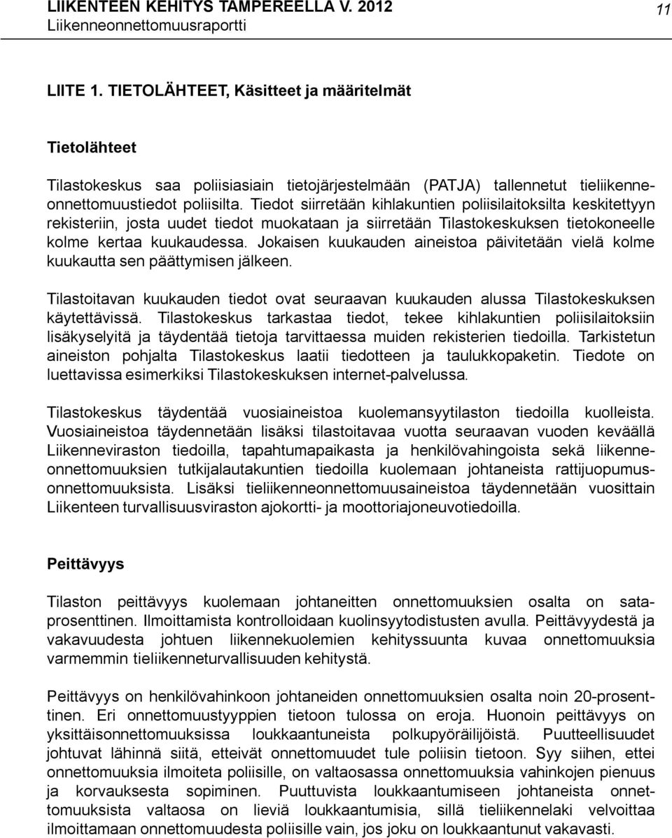 Jokaisen kuukauden aineistoa päivitetään vielä kolme kuukautta sen päättymisen jälkeen. Tilastoitavan kuukauden tiedot ovat seuraavan kuukauden alussa Tilastokeskuksen käytettävissä.