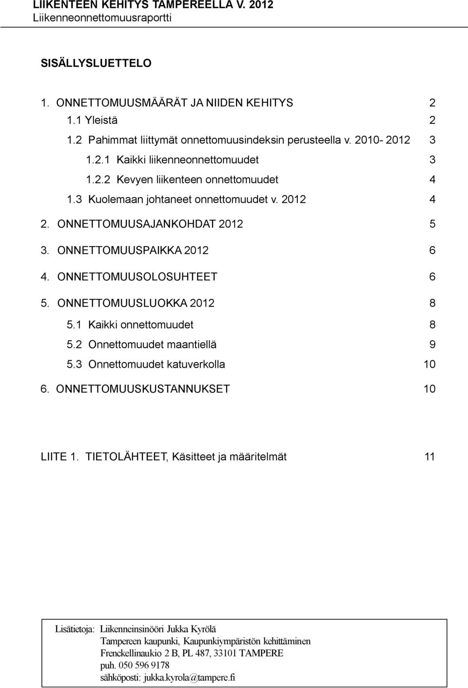 1 Kaikki onnettomuudet 8 5.2 Onnettomuudet maantiellä 9 5.3 Onnettomuudet katuverkolla 10 6. ONNETTOMUUSKUSTANNUKSET 10 LIITE 1.