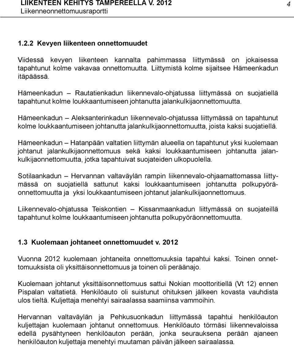 Hämeenkadun Aleksanterinkadun liikennevalo-ohjatussa liittymässä on tapahtunut kolme loukkaantumiseen johtanutta jalankulkijaonnettomuutta, joista kaksi suojatiellä.