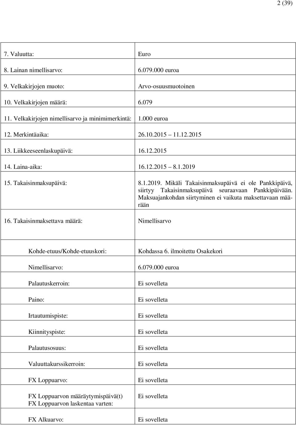 15. Takaisinmaksupäivä: 8.1.2019. Mikäli Takaisinmaksupäivä ei ole Pankkipäivä, siirtyy Takaisinmaksupäivä seuraavaan Pankkipäivään. Maksuajankohdan siirtyminen ei vaikuta maksettavaan määrään 16.