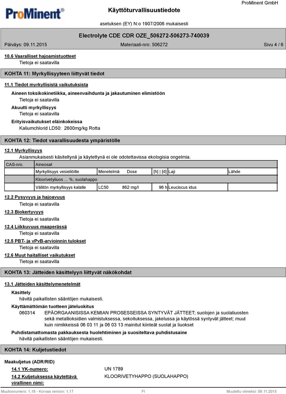 KOHTA 12: Tiedot vaarallisuudesta ympäristölle 12.1 Myrkyllisyys Asianmukaisesti käsiteltynä ja käytettynä ei ole odotettavissa ekologisia ongelmia. CAS-nro.