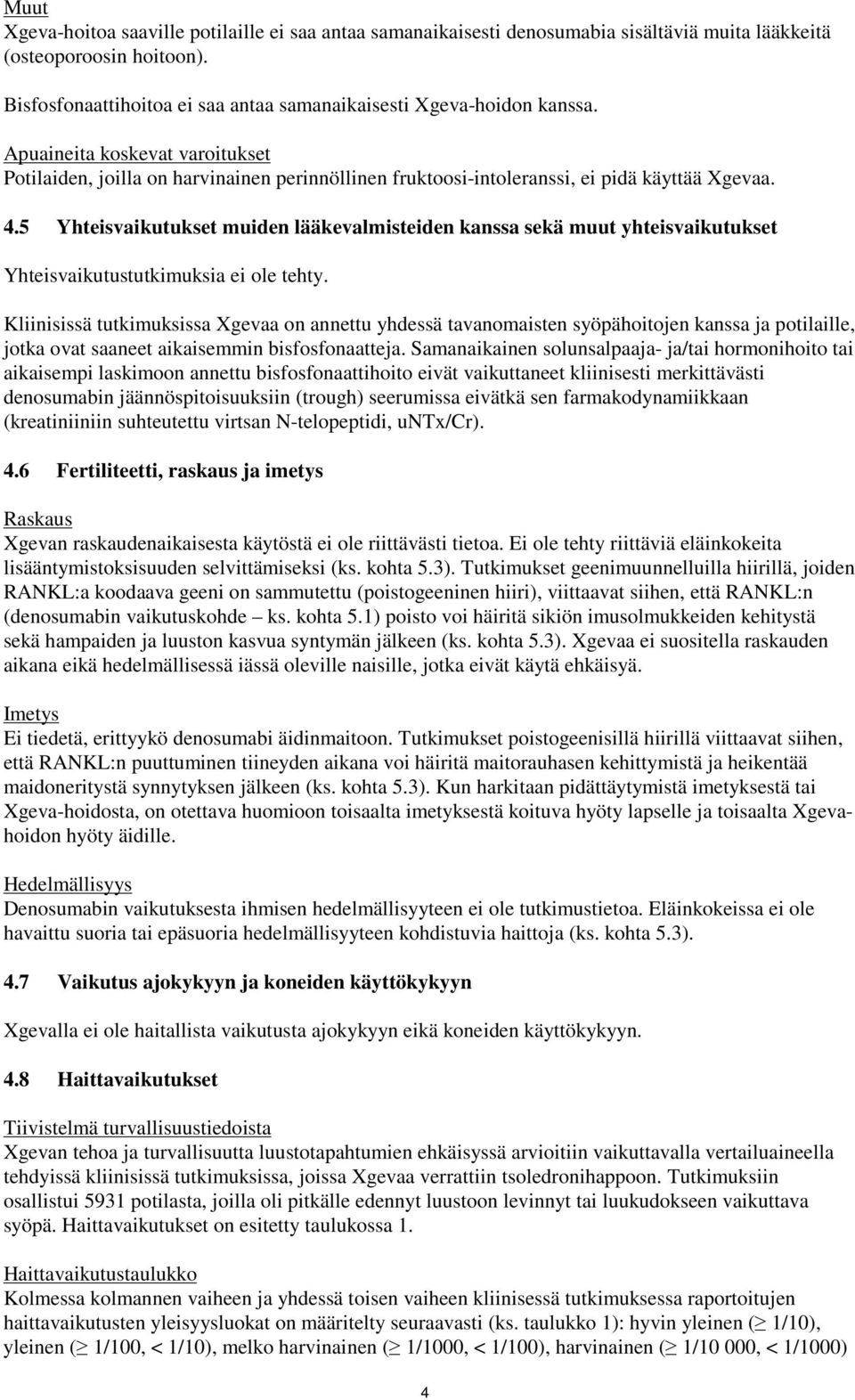 4.5 Yhteisvaikutukset muiden lääkevalmisteiden kanssa sekä muut yhteisvaikutukset Yhteisvaikutustutkimuksia ei ole tehty.