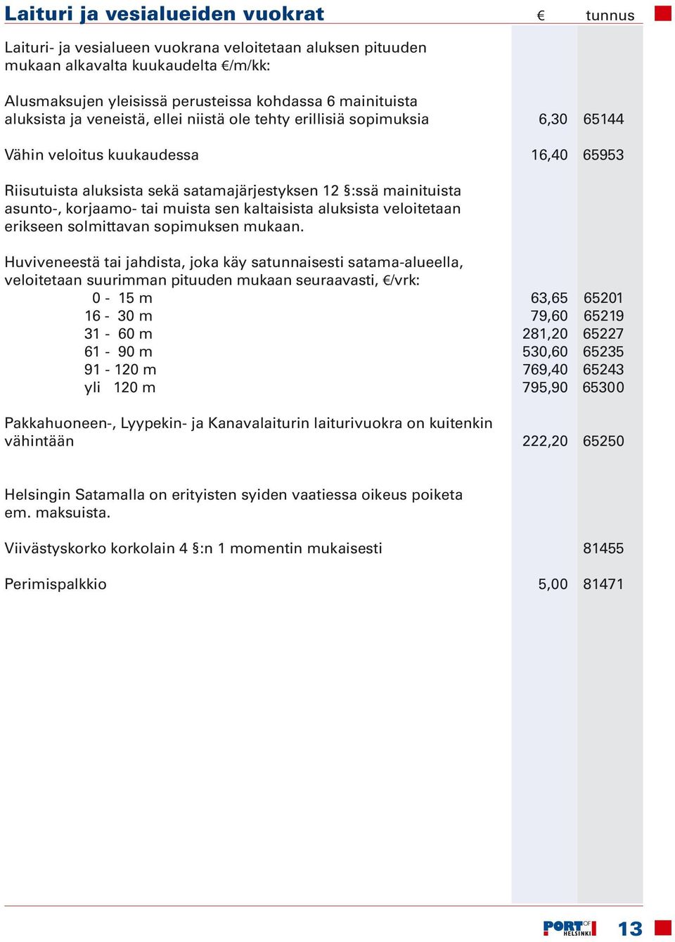 korjaamo- tai muista sen kaltaisista aluksista veloitetaan erikseen solmittavan sopimuksen mukaan.