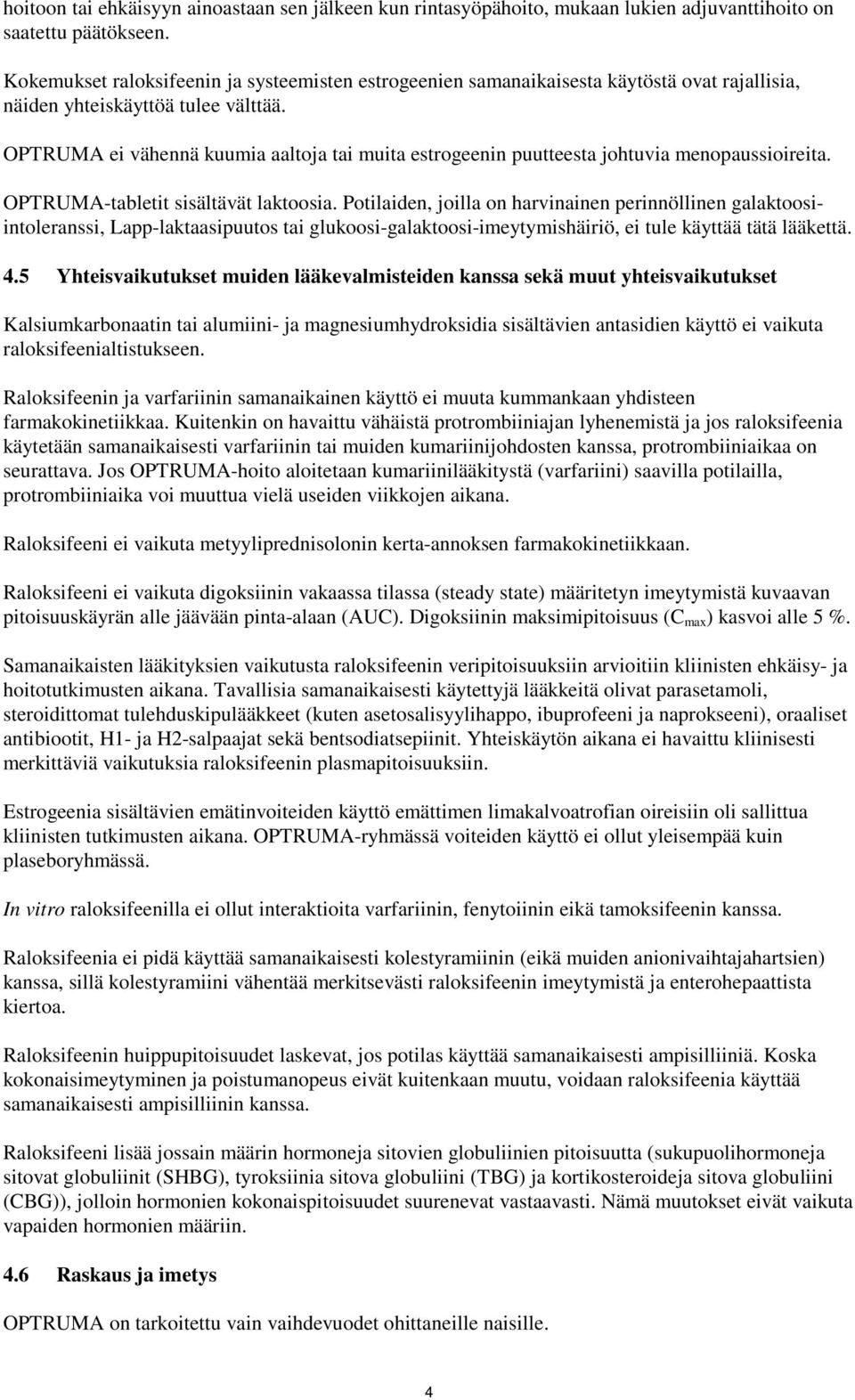 OPTRUMA ei vähennä kuumia aaltoja tai muita estrogeenin puutteesta johtuvia menopaussioireita. OPTRUMA-tabletit sisältävät laktoosia.