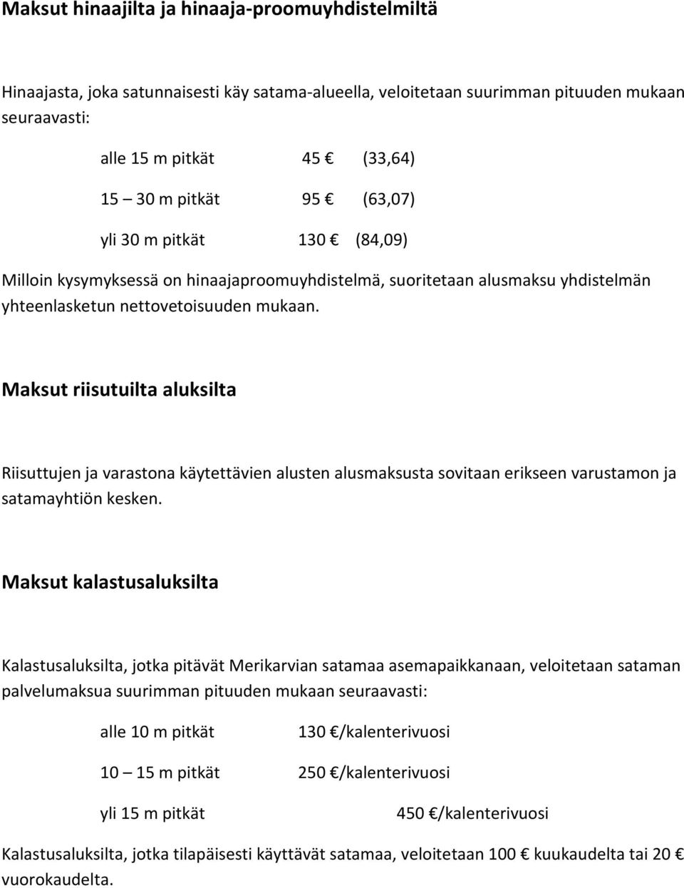 Maksut riisutuilta aluksilta Riisuttujen ja varastona käytettävien alusten alusmaksusta sovitaan erikseen varustamon ja satamayhtiön kesken.