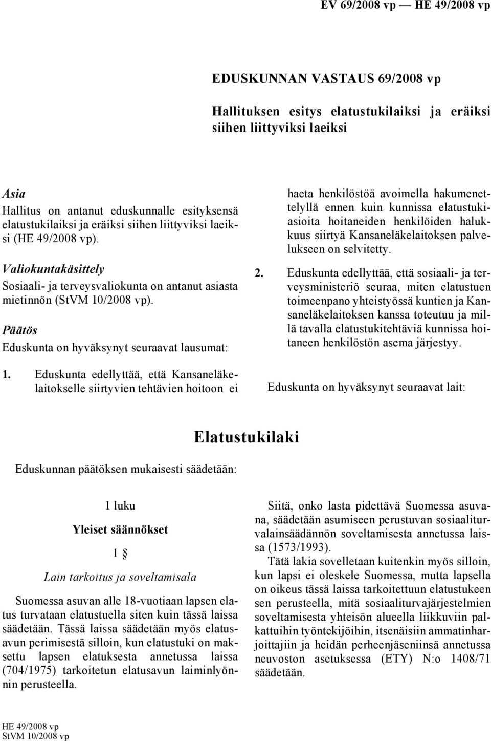 Eduskunta edellyttää, että Kansaneläkelaitokselle siirtyvien tehtävien hoitoon ei haeta henkilöstöä avoimella hakumenettelyllä ennen kuin kunnissa elatustukiasioita hoitaneiden henkilöiden halukkuus