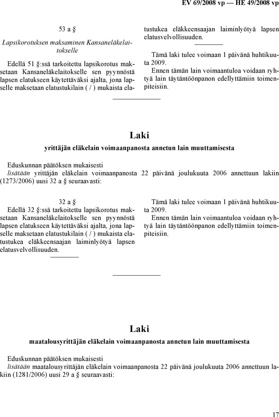 Ennen tämän lain voimaantuloa voidaan ryhtyä lain täytäntöönpanon edellyttämiin toimenpiteisiin.