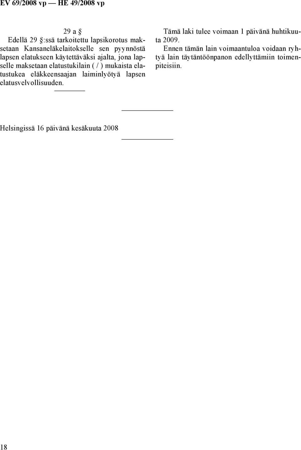 laiminlyötyä lapsen elatusvelvollisuuden. Tämä laki tulee voimaan 1 päivänä huhtikuuta 2009.