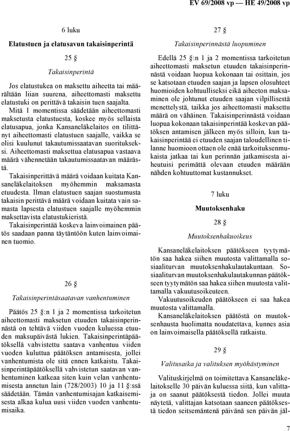 Mitä 1 momentissa säädetään aiheettomasti maksetusta elatustuesta, koskee myös sellaista elatusapua, jonka Kansaneläkelaitos on tilittänyt aiheettomasti elatustuen saajalle, vaikka se olisi kuulunut