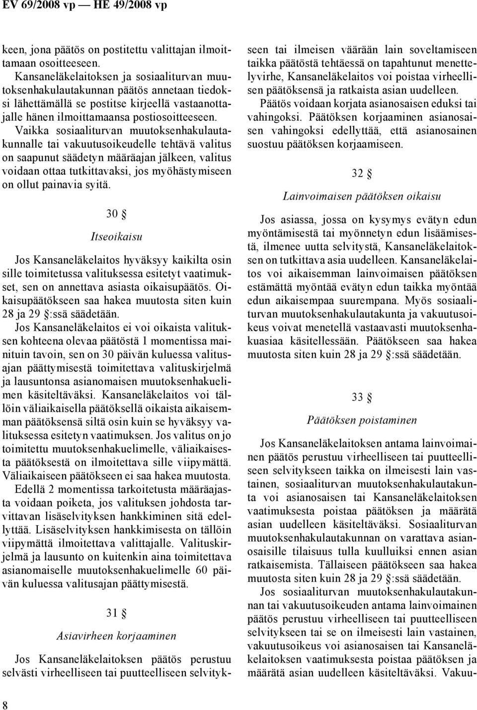 Vaikka sosiaaliturvan muutoksenhakulautakunnalle tai vakuutusoikeudelle tehtävä valitus on saapunut säädetyn määräajan jälkeen, valitus voidaan ottaa tutkittavaksi, jos myöhästymiseen on ollut