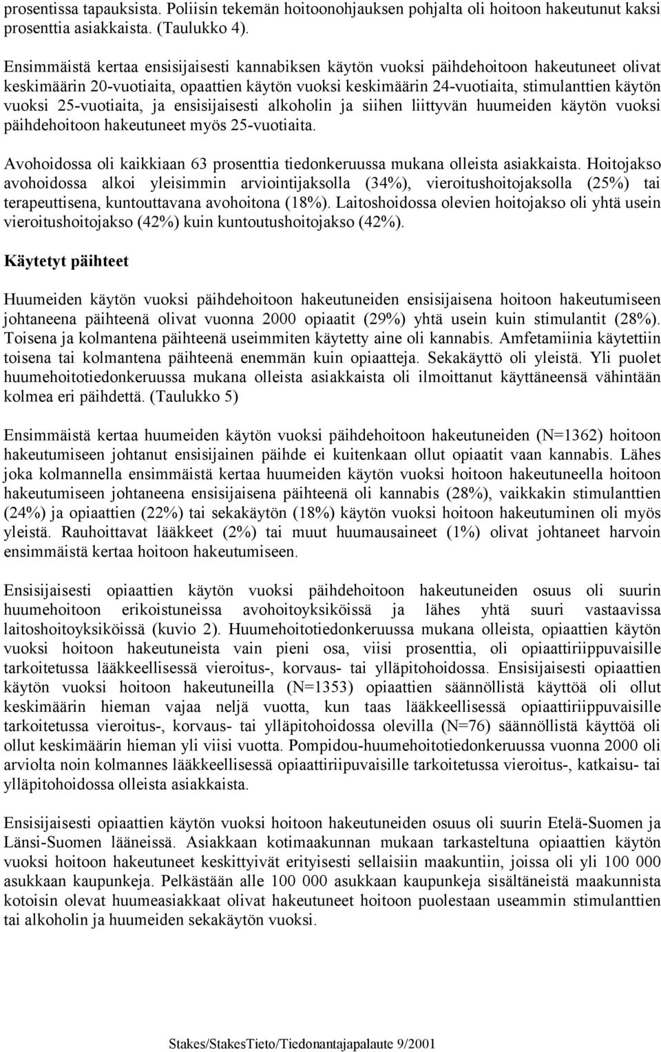 25-vuotiaita, ja ensisijaisesti alkoholin ja siihen liittyvän huumeiden käytön vuoksi päihdehoitoon hakeutuneet myös 25-vuotiaita.