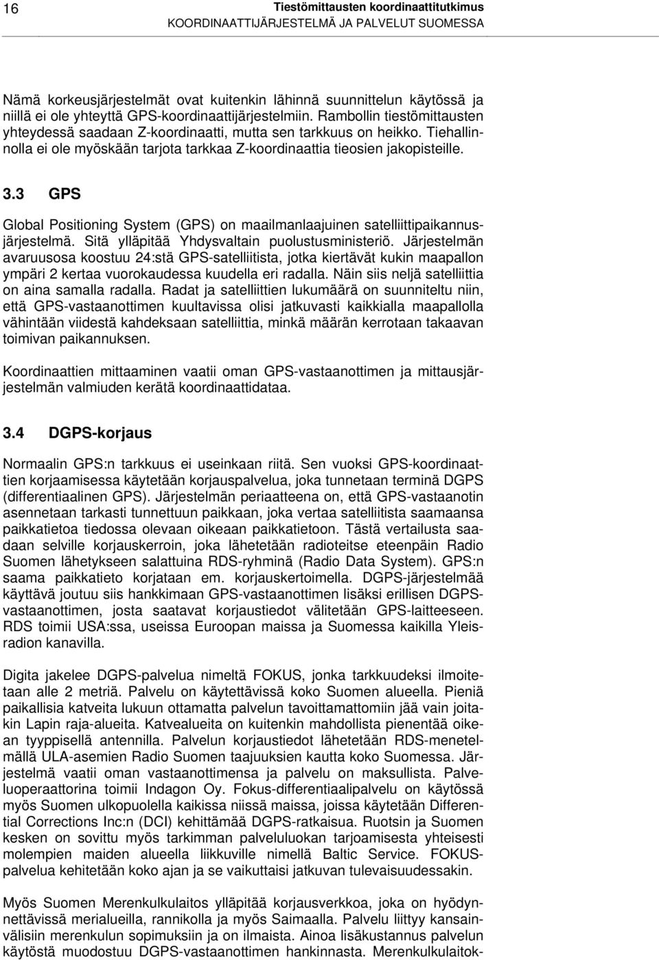 Tiehallinnolla ei ole myöskään tarjota tarkkaa Z-koordinaattia tieosien jakopisteille. 3.3 GPS Global Positioning System (GPS) on maailmanlaajuinen satelliittipaikannusjärjestelmä.