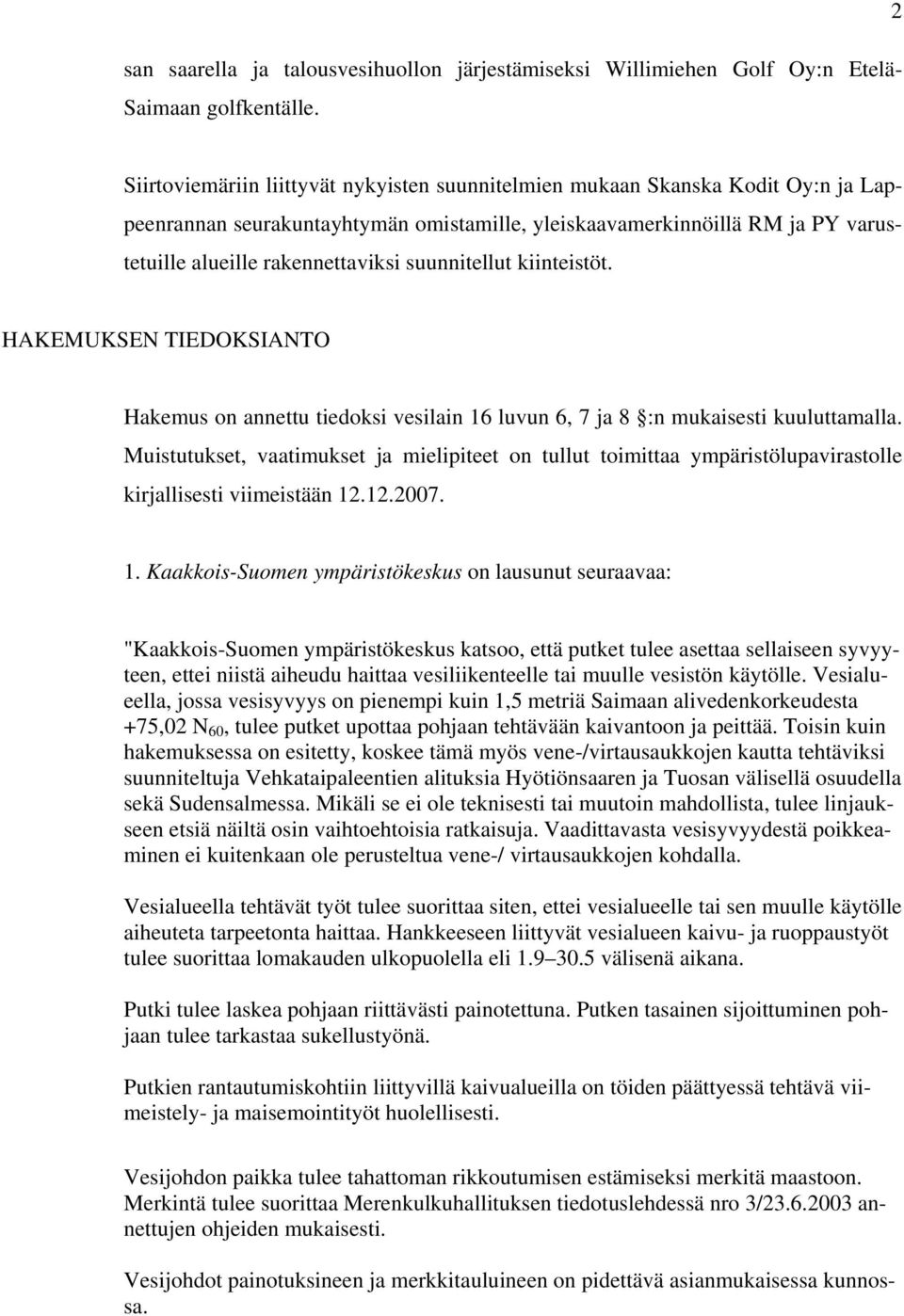 suunnitellut kiinteistöt. HAKEMUKSEN TIEDOKSIANTO Hakemus on annettu tiedoksi vesilain 16 luvun 6, 7 ja 8 :n mukaisesti kuuluttamalla.