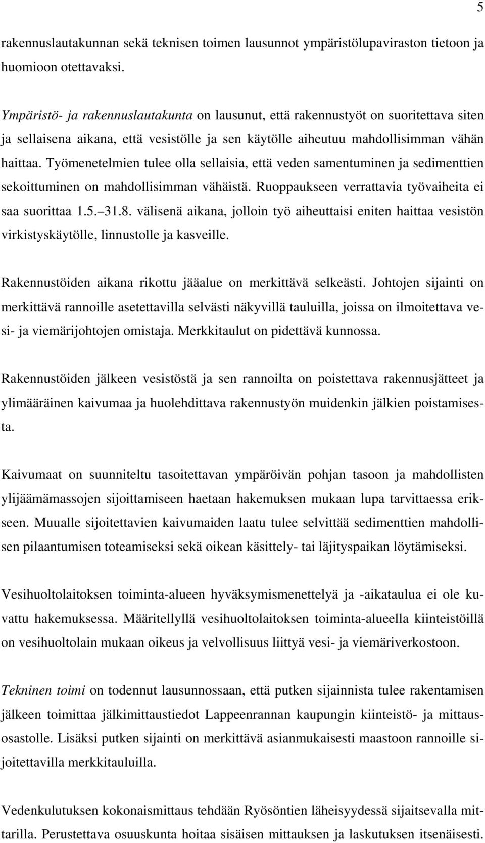 Työmenetelmien tulee olla sellaisia, että veden samentuminen ja sedimenttien sekoittuminen on mahdollisimman vähäistä. Ruoppaukseen verrattavia työvaiheita ei saa suorittaa 1.5. 31.8.